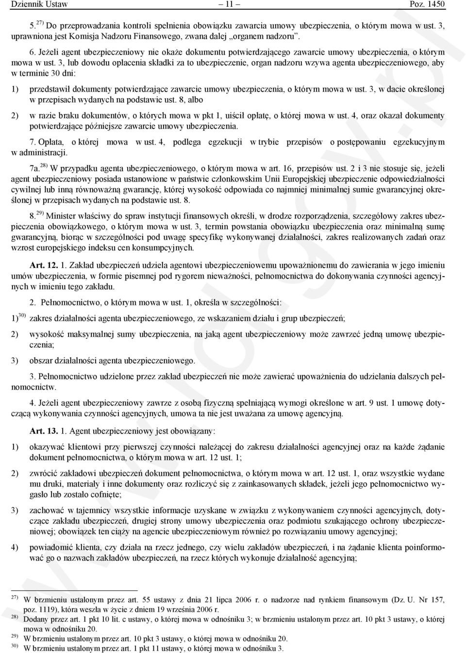 3, lub dowodu opłacenia składki za to ubezpieczenie, organ nadzoru wzywa agenta ubezpieczeniowego, aby w terminie 30 dni: 1) przedstawił dokumenty potwierdzające zawarcie umowy ubezpieczenia, o