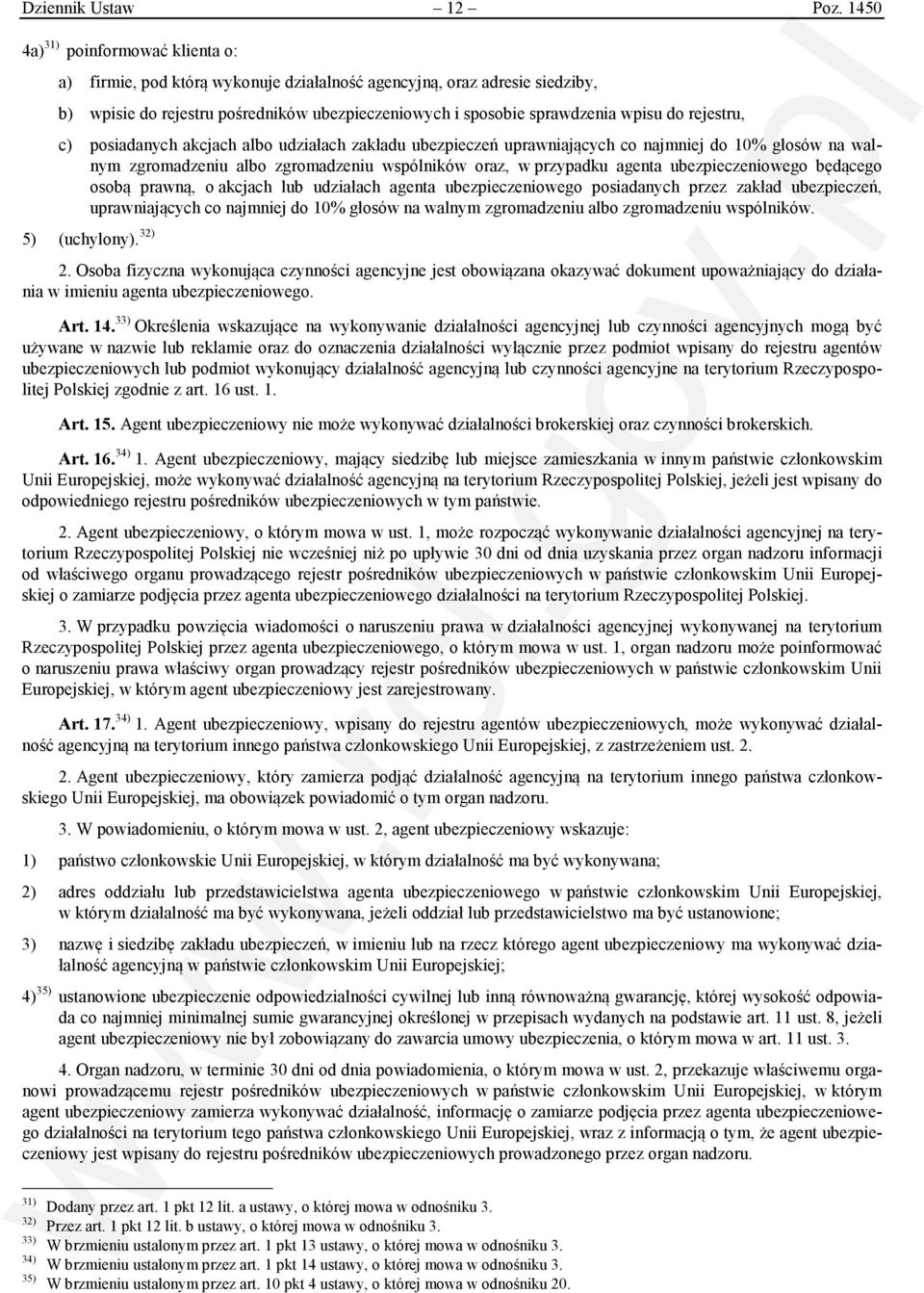 rejestru, c) posiadanych akcjach albo udziałach zakładu ubezpieczeń uprawniających co najmniej do 10% głosów na walnym zgromadzeniu albo zgromadzeniu wspólników oraz, w przypadku agenta