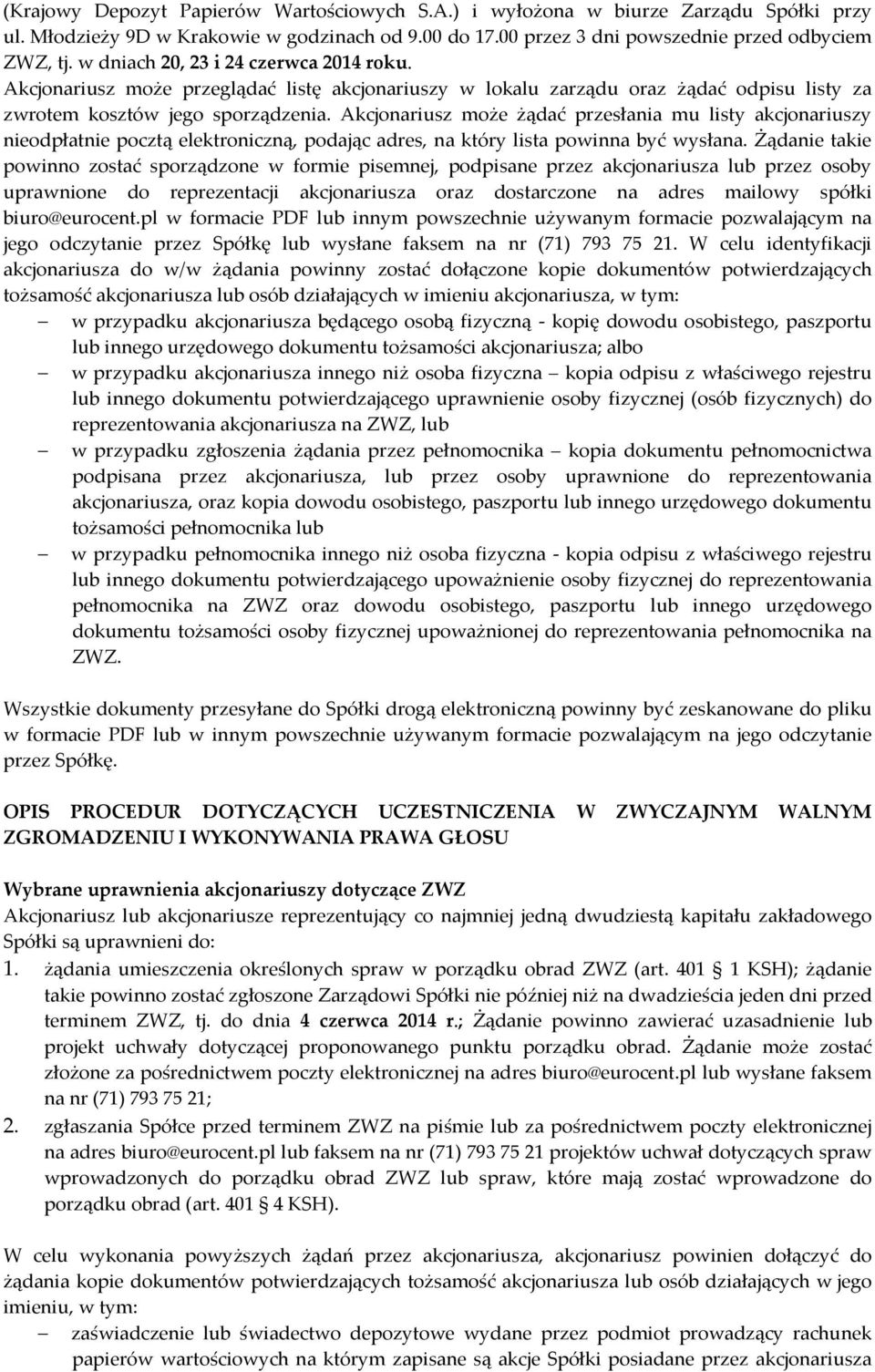 Akcjonariusz może żądać przesłania mu listy akcjonariuszy nieodpłatnie pocztą elektroniczną, podając adres, na który lista powinna być wysłana.