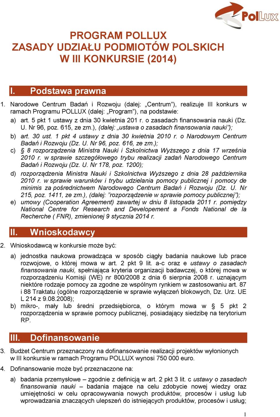 o zasadach finansowania nauki (Dz. U. Nr 96, poz. 615, ze zm.), (dalej: ustawa o zasadach finansowania nauki ); b) art. 30 ust. 1 pkt 4 ustawy z dnia 30 kwietnia 2010 r.