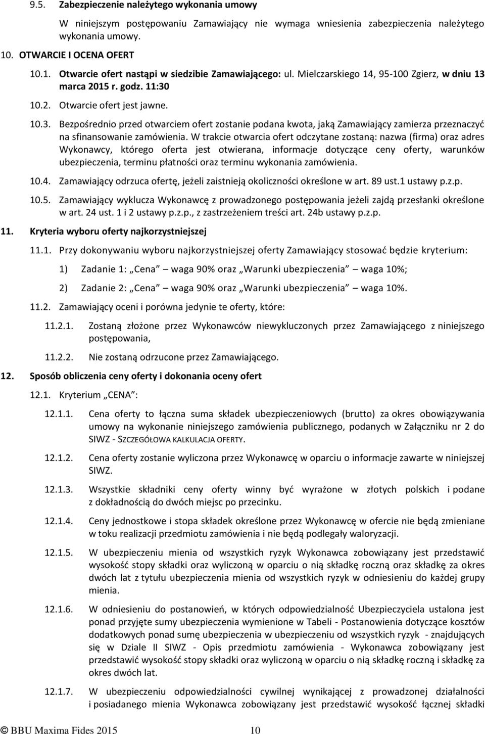marca 2015 r. godz. 11:30 10.2. Otwarcie ofert jest jawne. 10.3. Bezpośrednio przed otwarciem ofert zostanie podana kwota, jaką Zamawiający zamierza przeznaczyć na sfinansowanie zamówienia.