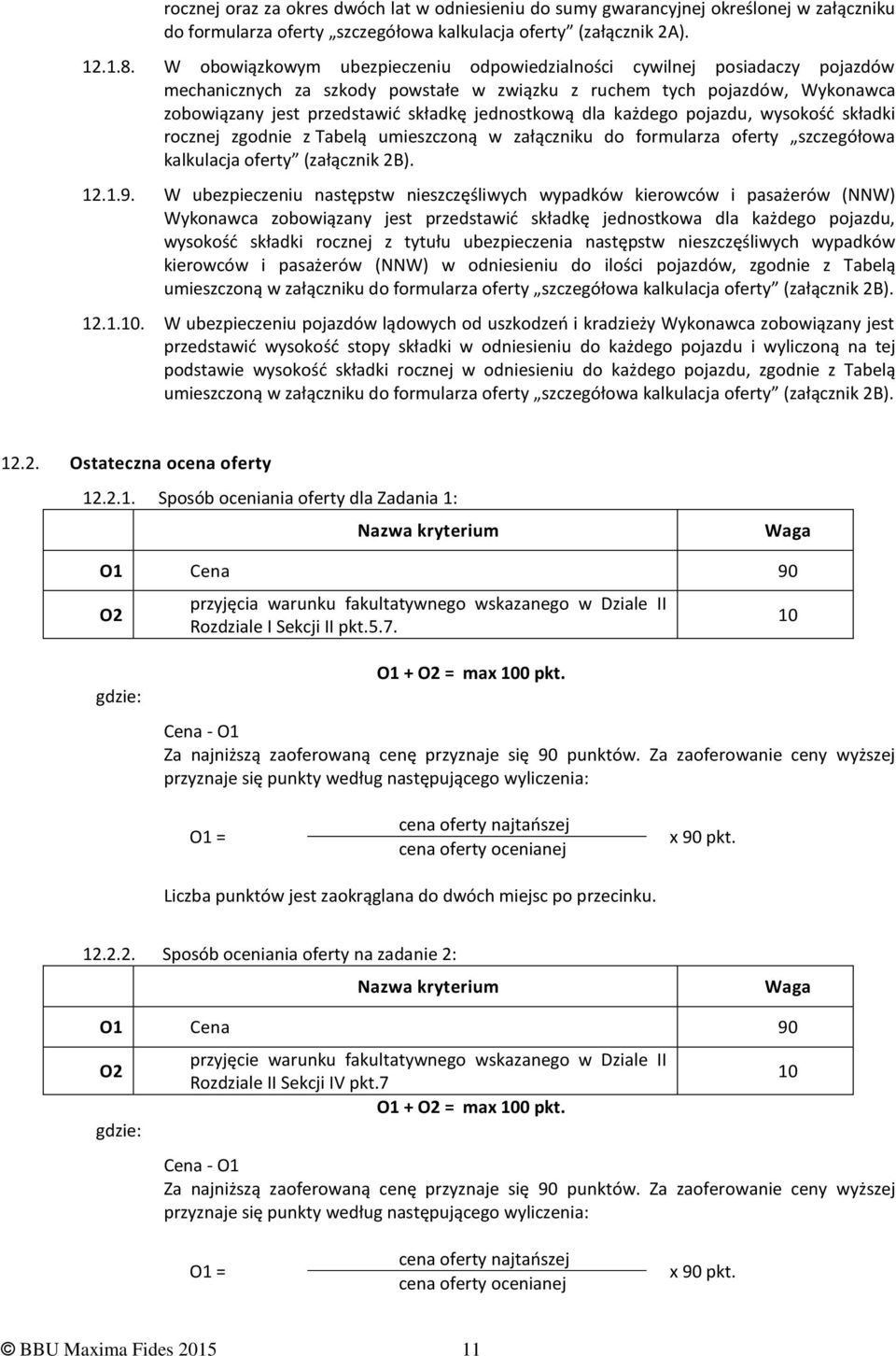 jednostkową dla każdego pojazdu, wysokość składki rocznej zgodnie z Tabelą umieszczoną w załączniku do formularza oferty szczegółowa kalkulacja oferty (załącznik 2B). 12.1.9.