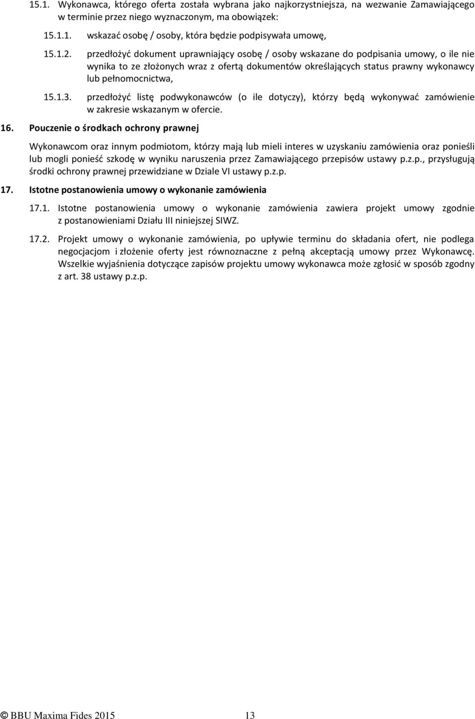 15.1.3. przedłożyć listę podwykonawców (o ile dotyczy), którzy będą wykonywać zamówienie w zakresie wskazanym w ofercie. 16.