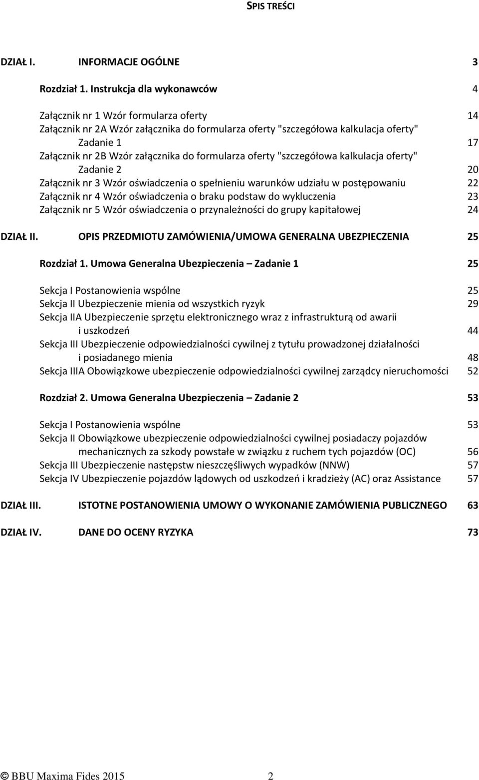 do formularza oferty "szczegółowa kalkulacja oferty" Zadanie 2 20 Załącznik nr 3 Wzór oświadczenia o spełnieniu warunków udziału w postępowaniu 22 Załącznik nr 4 Wzór oświadczenia o braku podstaw do