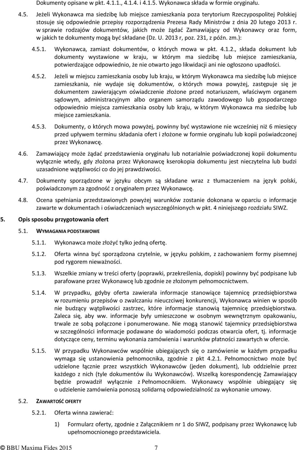Jeżeli Wykonawca ma siedzibę lub miejsce zamieszkania poza terytorium Rzeczypospolitej Polskiej stosuje się odpowiednie przepisy rozporządzenia Prezesa Rady Ministrów z dnia 20 lutego 2013 r.