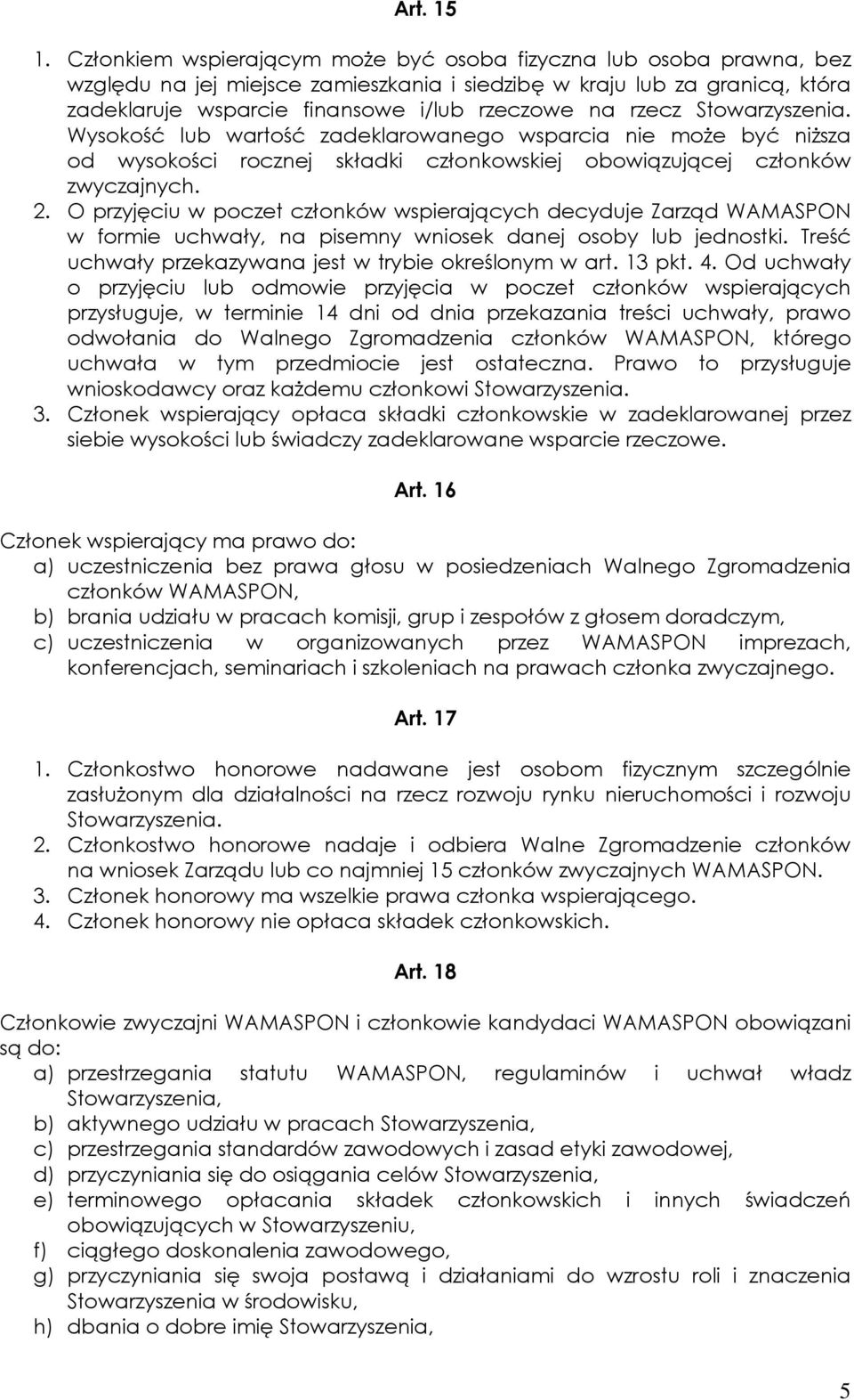 rzecz Stowarzyszenia. Wysokość lub wartość zadeklarowanego wsparcia nie może być niższa od wysokości rocznej składki członkowskiej obowiązującej członków zwyczajnych. 2.