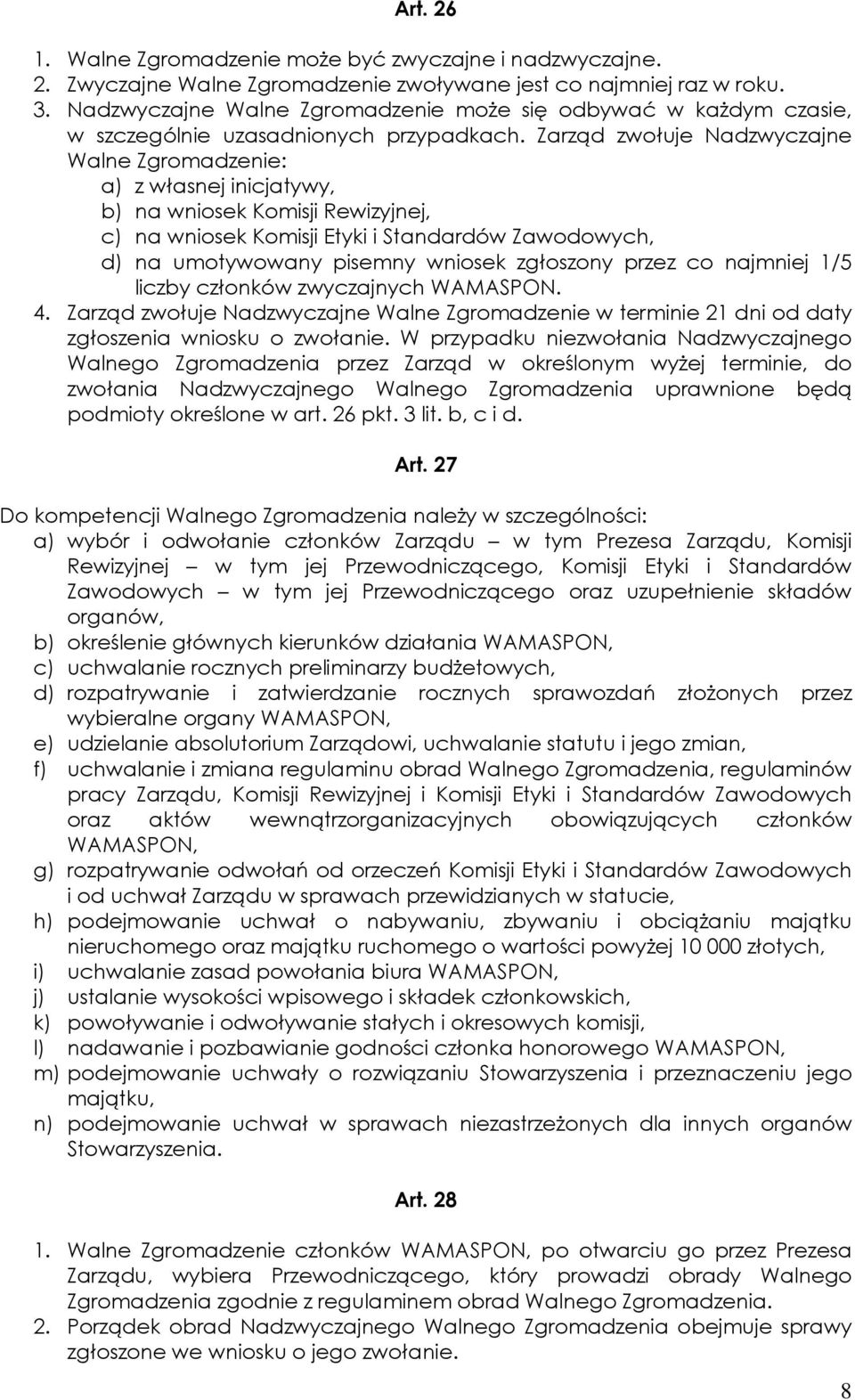 Zarząd zwołuje Nadzwyczajne Walne Zgromadzenie: a) z własnej inicjatywy, b) na wniosek Komisji Rewizyjnej, c) na wniosek Komisji Etyki i Standardów Zawodowych, d) na umotywowany pisemny wniosek