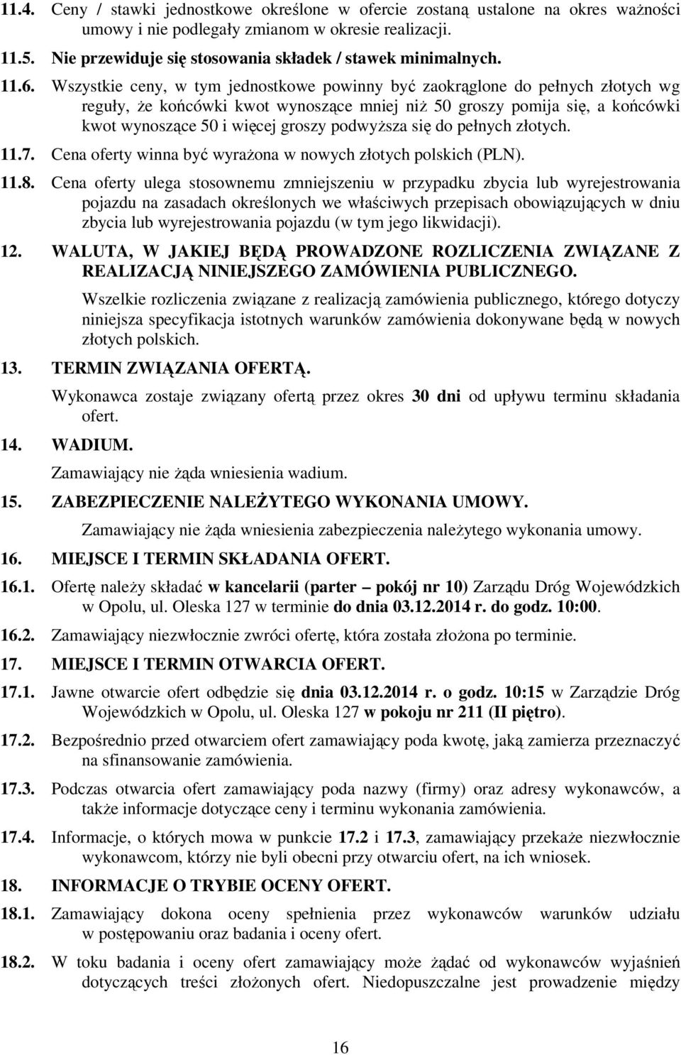 Wszystkie ceny, w tym jednostkowe powinny być zaokrąglone do pełnych złotych wg reguły, że końcówki kwot wynoszące mniej niż 50 groszy pomija się, a końcówki kwot wynoszące 50 i więcej groszy