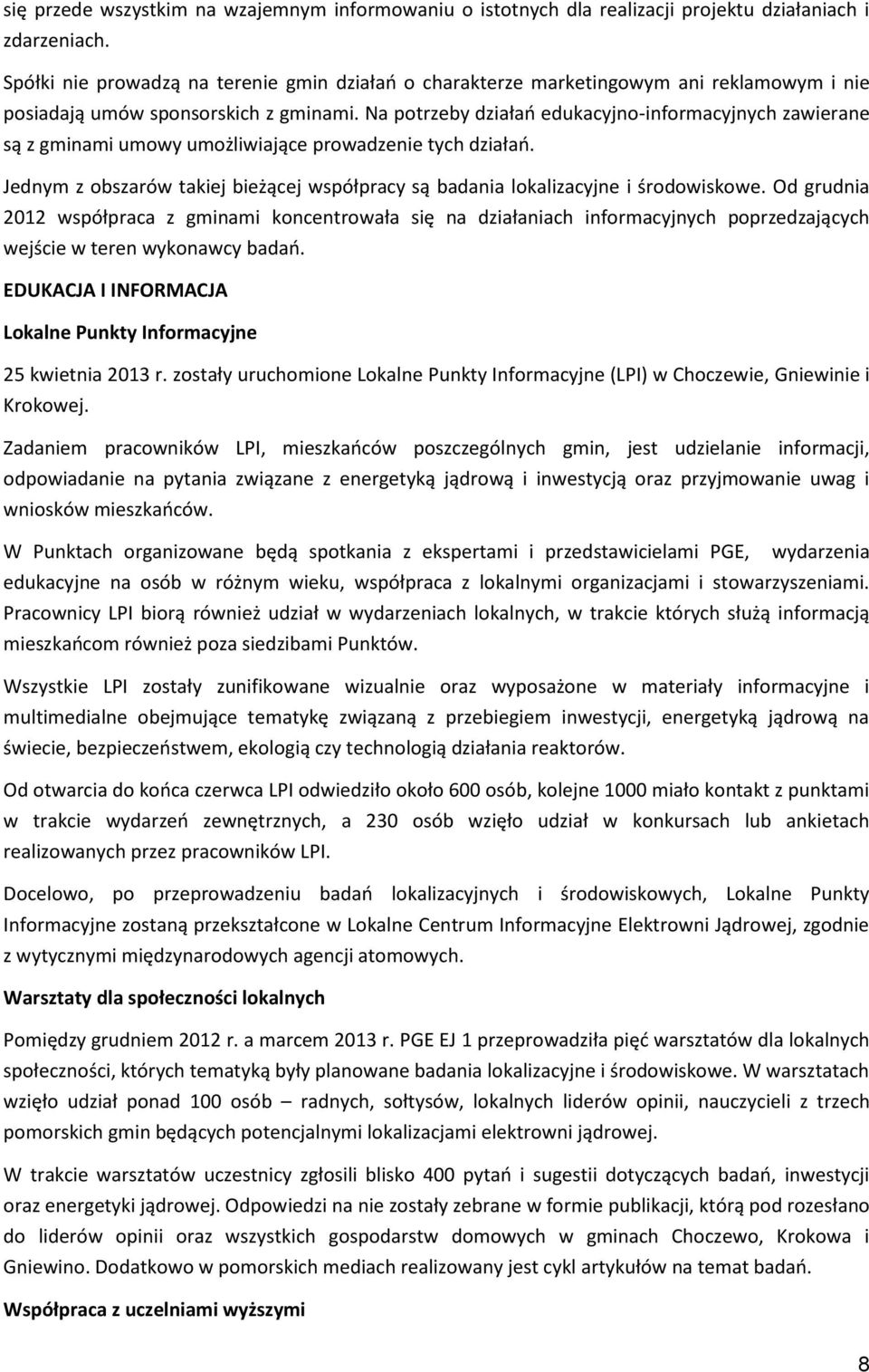 Na potrzeby działao edukacyjno-informacyjnych zawierane są z gminami umowy umożliwiające prowadzenie tych działao. Jednym z obszarów takiej bieżącej współpracy są badania lokalizacyjne i środowiskowe.