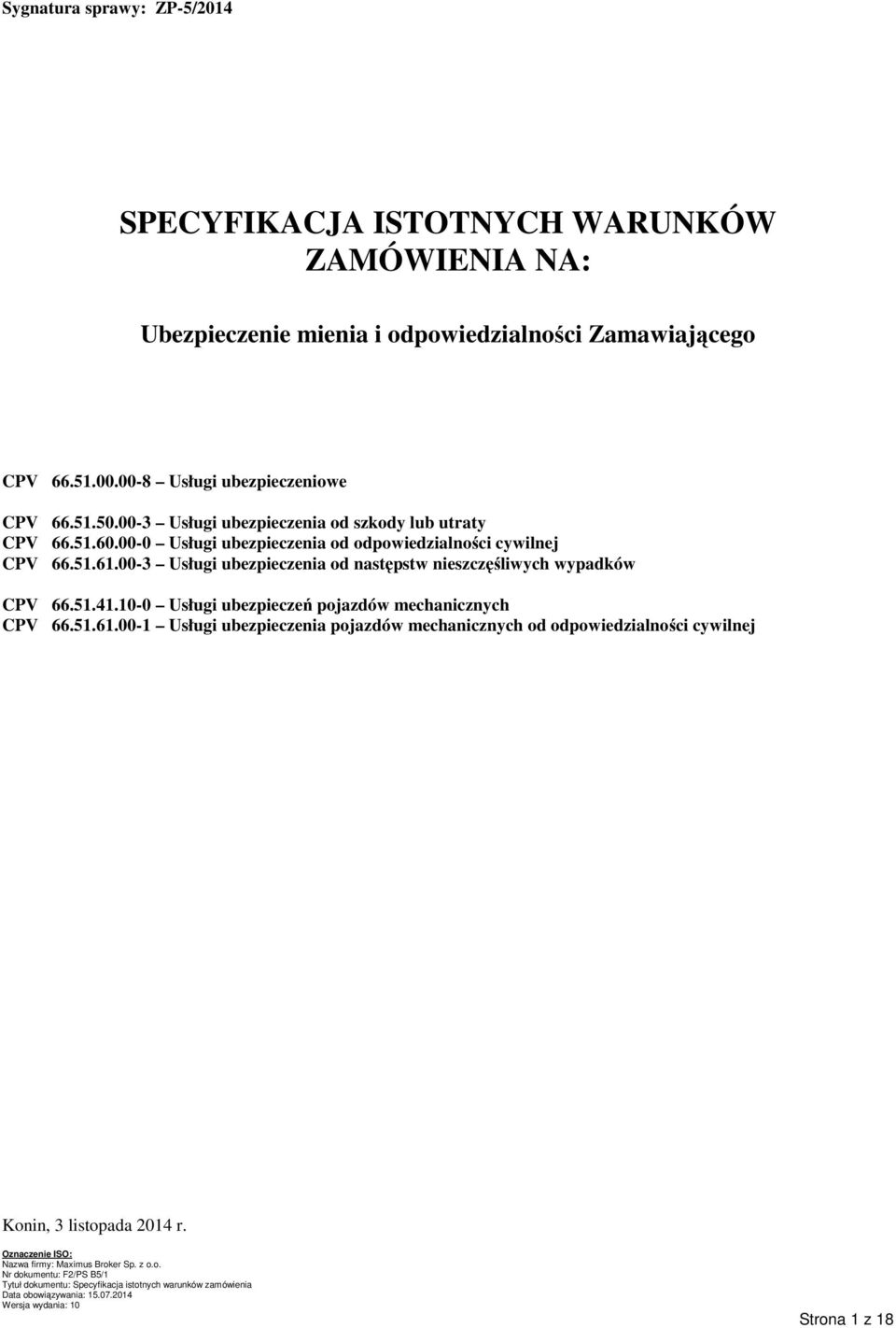 00-0 Usługi ubezpieczenia od odpowiedzialności cywilnej CPV 66.51.61.00-3 Usługi ubezpieczenia od następstw nieszczęśliwych wypadków CPV 66.51.41.