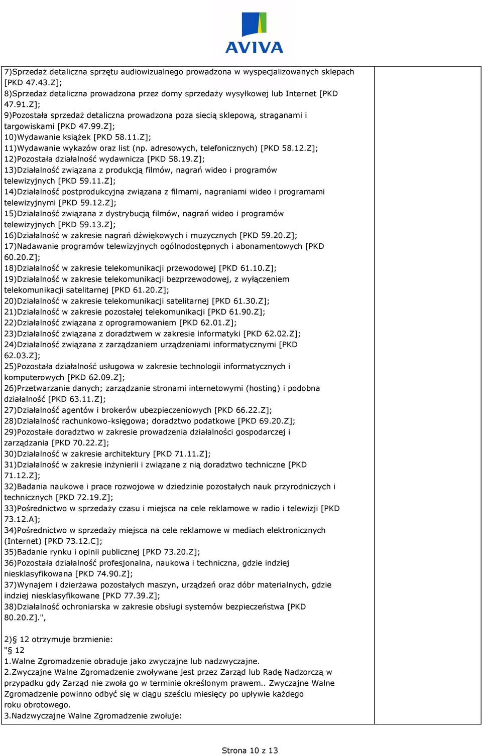 adresowych, telefonicznych) [PKD 58.12.Z]; 12)Pozostała działalność wydawnicza [PKD 58.19.Z]; 13)Działalność związana z produkcją filmów, nagrań wideo i programów telewizyjnych [PKD 59.11.