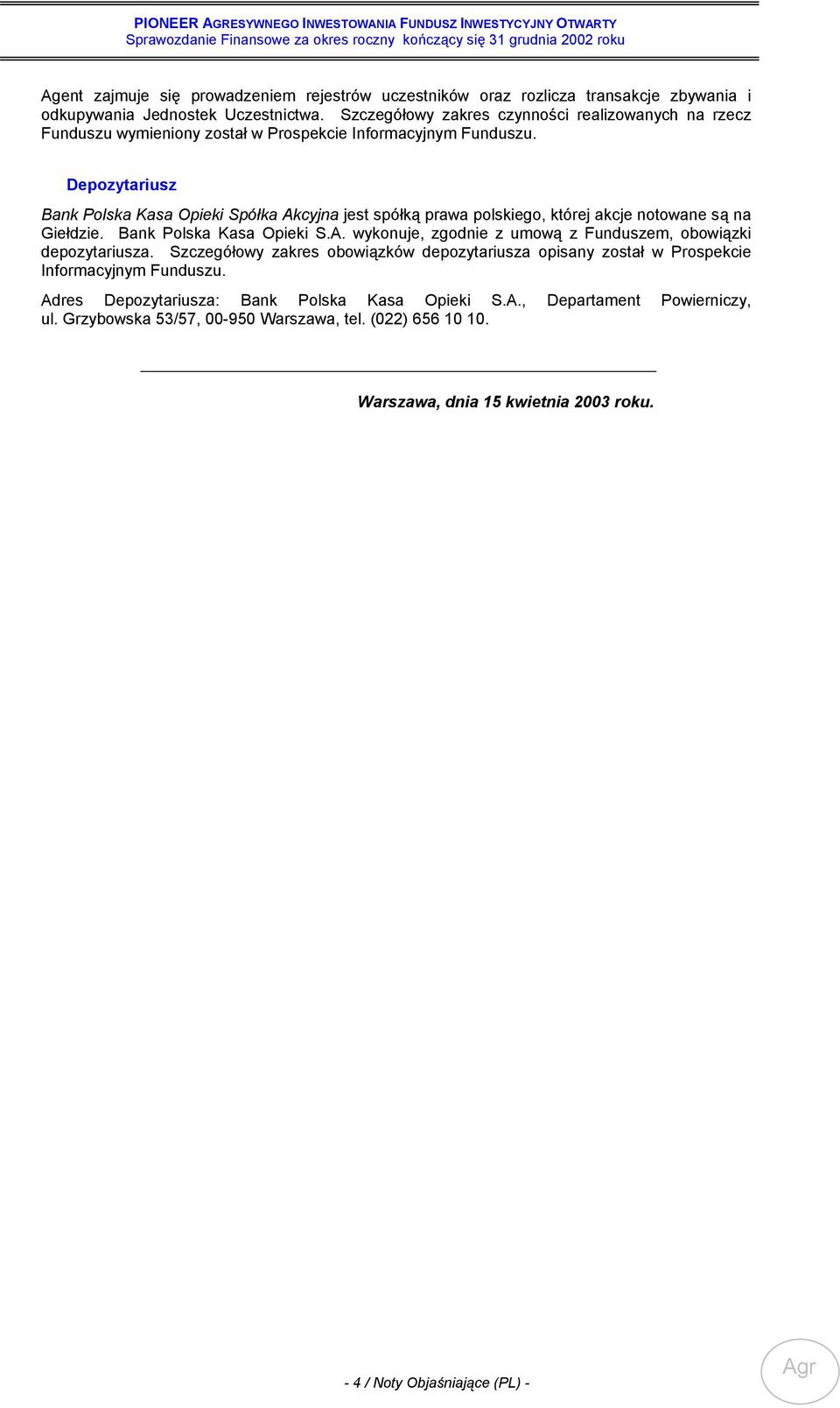 Depozytariusz Bank Polska Kasa Opieki Spółka Akcyjna jest spółką prawa polskiego, której akcje notowane są na Giełdzie. Bank Polska Kasa Opieki S.A. wykonuje, zgodnie z umową z Funduszem, obowiązki depozytariusza.