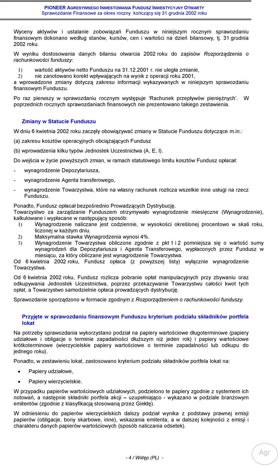 nie uległa zmianie, 2) nie zanotowano korekt wpływających na wynik z operacji roku 2001, a wprowadzone zmiany dotyczą zakresu informacji wykazywanych w niniejszym sprawozdaniu finansowym Funduszu.