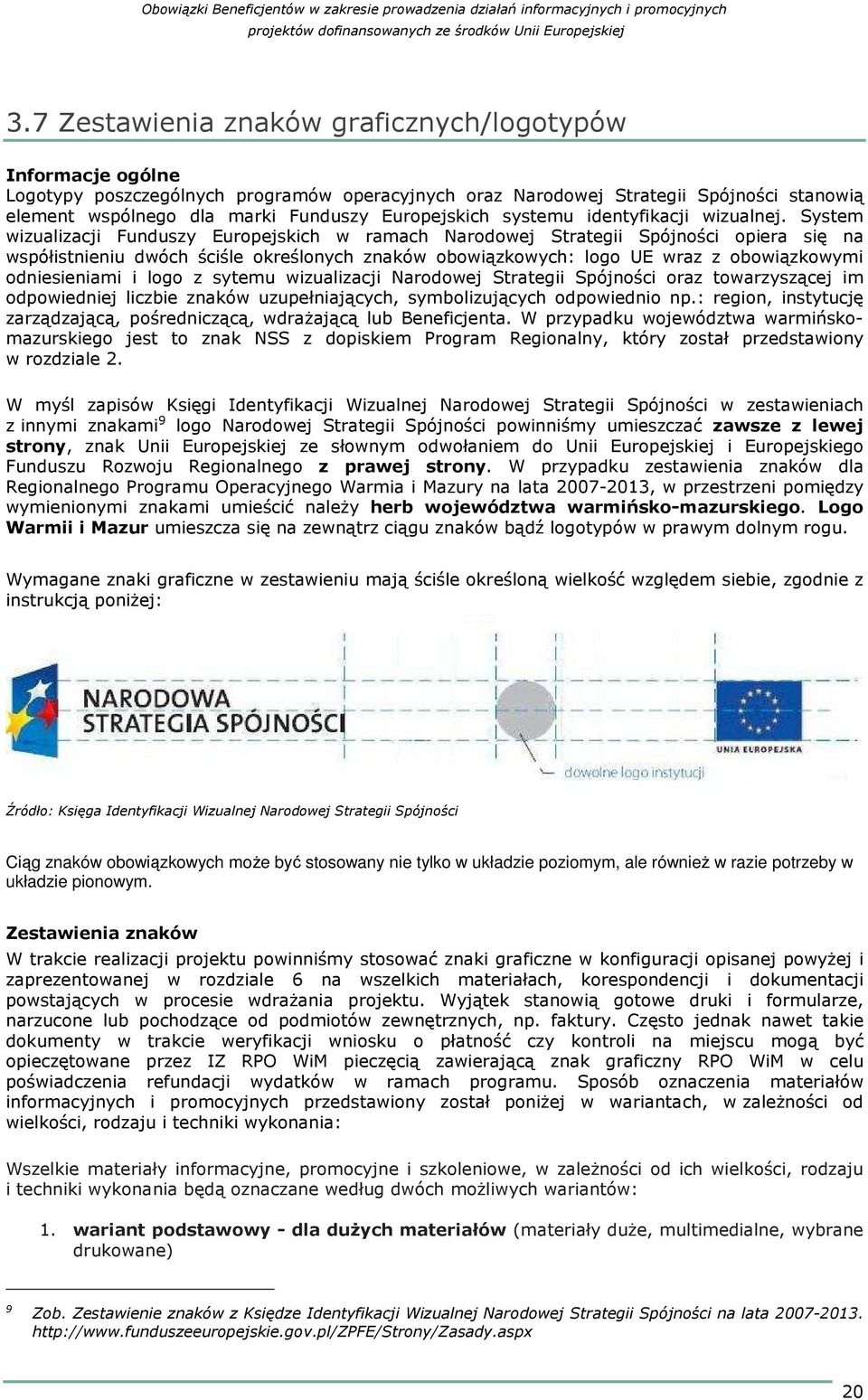System wizualizacji Funduszy Europejskich w ramach Narodowej Strategii Spójności opiera się na współistnieniu dwóch ściśle określonych znaków obowiązkowych: logo UE wraz z obowiązkowymi odniesieniami