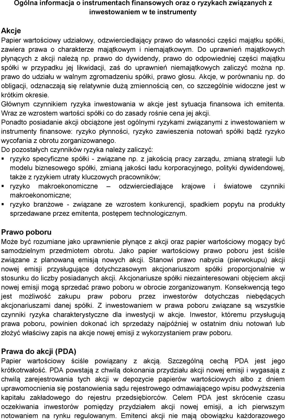 prawo do dywidendy, prawo do odpowiedniej części majątku spółki w przypadku jej likwidacji, zaś do uprawnień niemajątkowych zaliczyć można np.