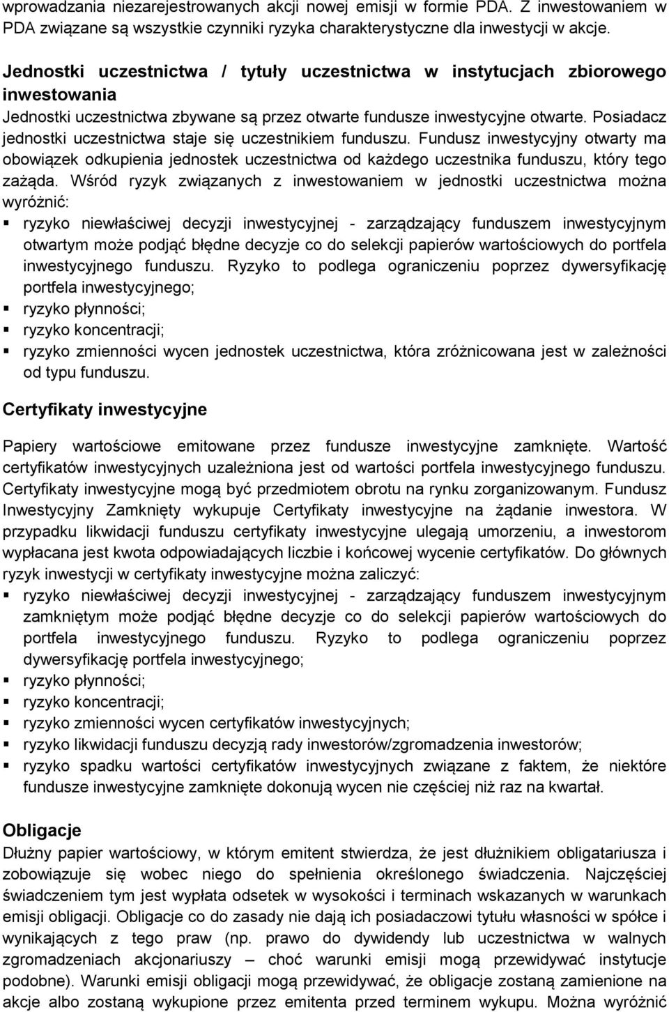 Posiadacz jednostki uczestnictwa staje się uczestnikiem funduszu. Fundusz inwestycyjny otwarty ma obowiązek odkupienia jednostek uczestnictwa od każdego uczestnika funduszu, który tego zażąda.