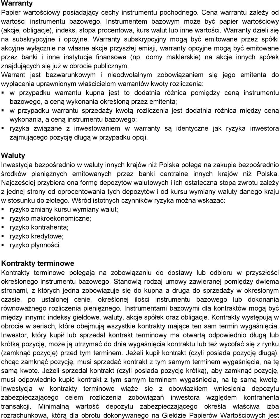 Warranty subskrypcyjny mogą być emitowane przez spółki akcyjne wyłącznie na własne akcje przyszłej emisji, warranty opcyjne mogą być emitowane przez banki i inne instytucje finansowe (np.