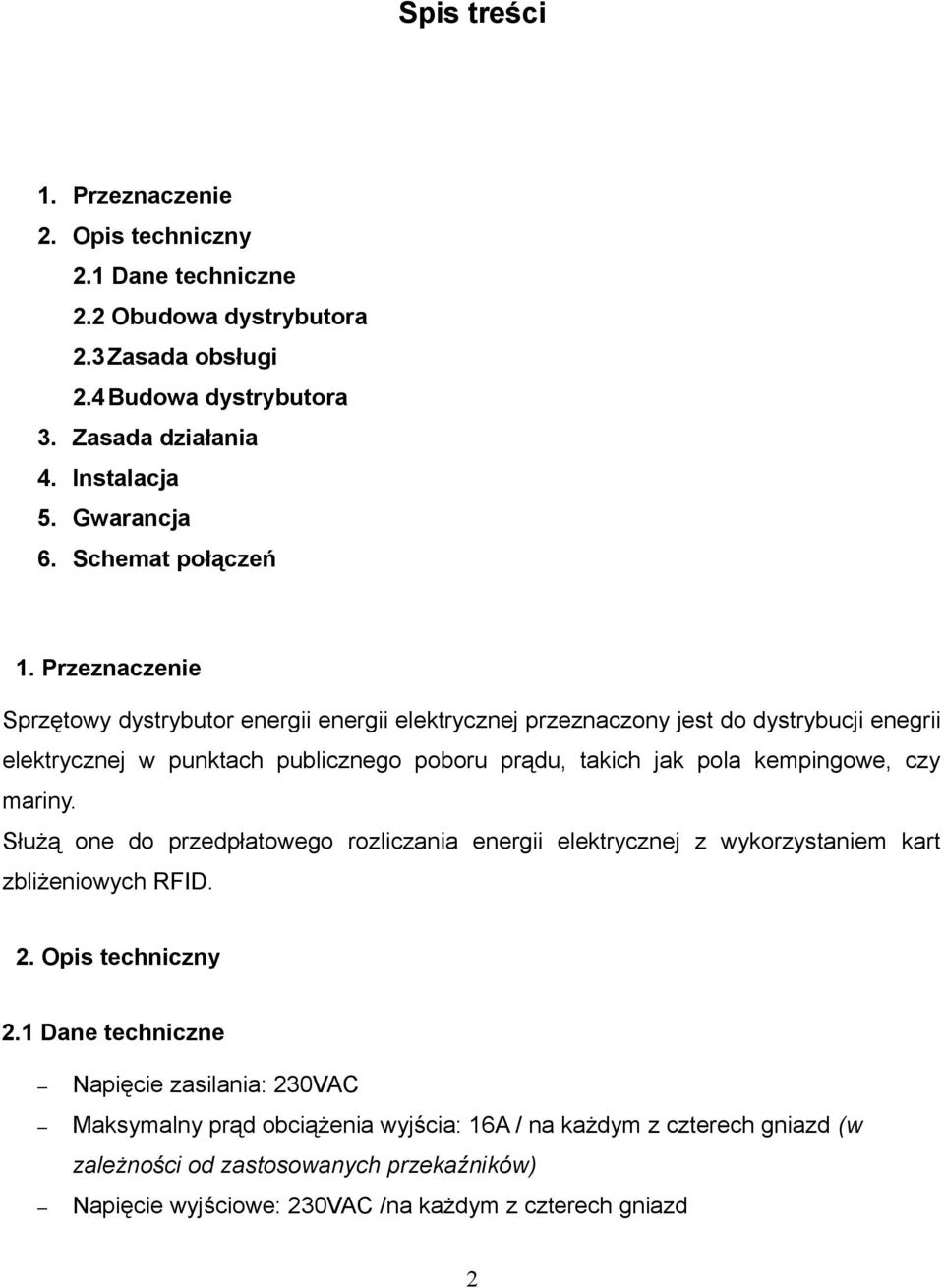 Przeznaczenie Sprzętowy dystrybutor energii energii elektrycznej przeznaczony jest do dystrybucji enegrii elektrycznej w punktach publicznego poboru prądu, takich jak pola kempingowe,