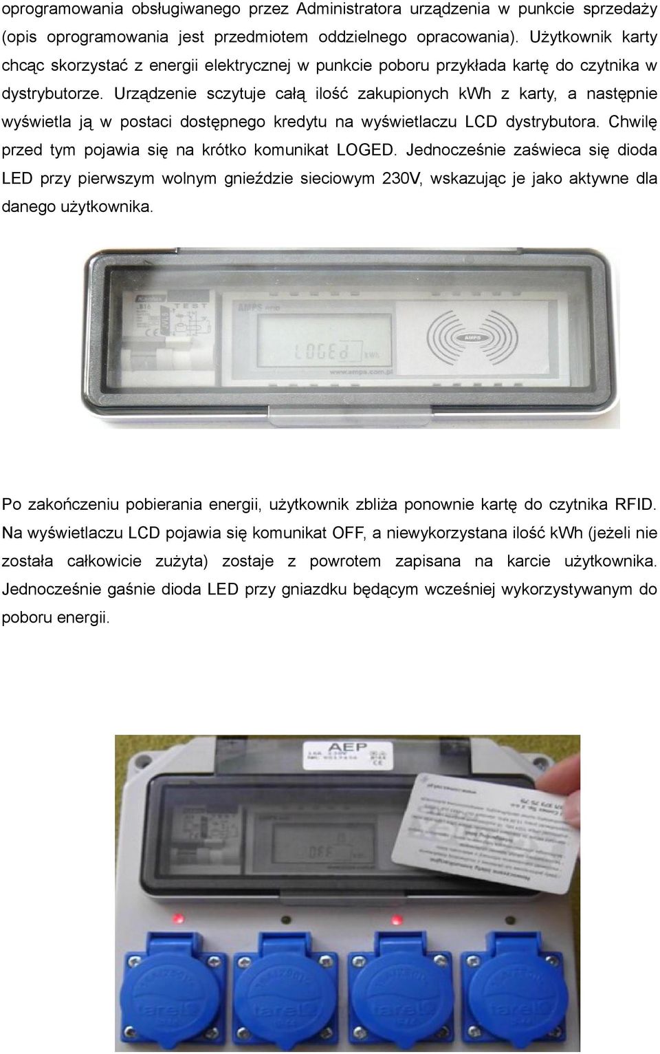 Urządzenie sczytuje całą ilość zakupionych kwh z karty, a następnie wyświetla ją w postaci dostępnego kredytu na wyświetlaczu LCD dystrybutora. Chwilę przed tym pojawia się na krótko komunikat LOGED.