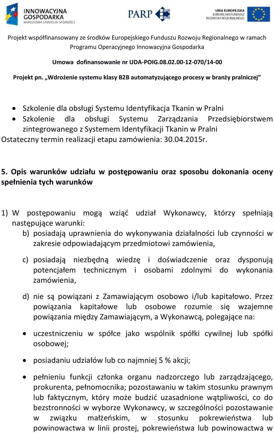 Opis warunków udziału w postępowaniu oraz sposobu dokonania oceny spełnienia tych warunków 1) W postępowaniu mogą wziąd udział Wykonawcy, którzy spełniają następujące warunki: b) posiadają