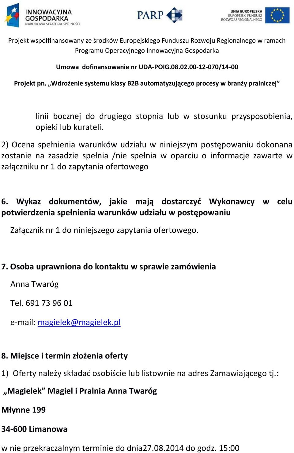Wykaz dokumentów, jakie mają dostarczyd Wykonawcy w celu potwierdzenia spełnienia warunków udziału w postępowaniu Załącznik nr 1 do niniejszego zapytania ofertowego. 7.