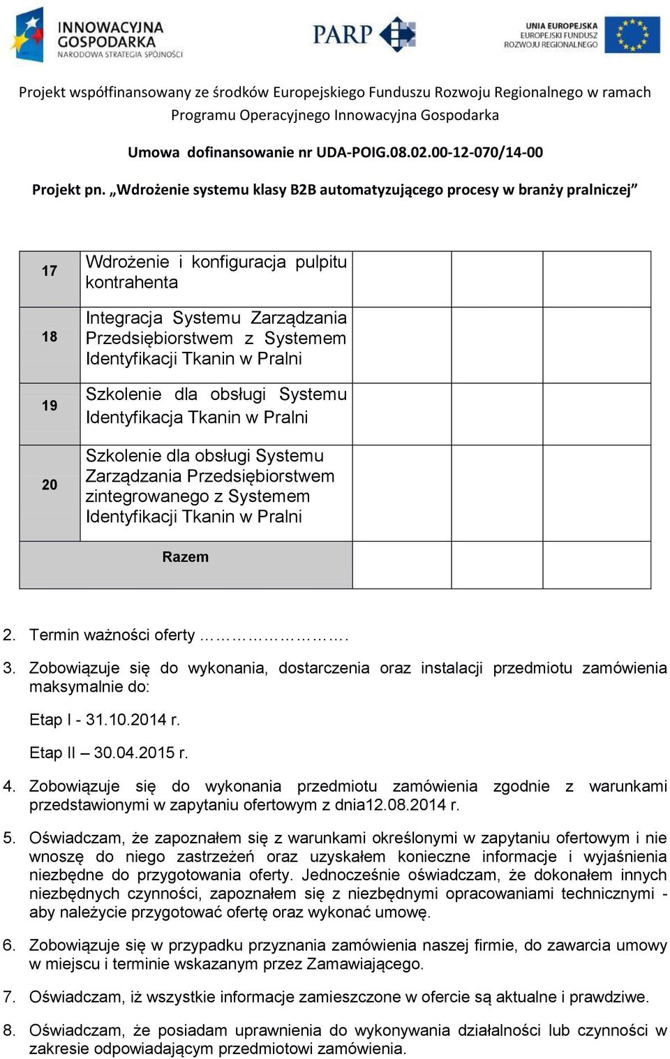Zobowiązuje się do wykonania, dostarczenia oraz instalacji przedmiotu zamówienia maksymalnie do: Etap I - 31.10.2014 r. Etap II 30.04.2015 r. 4.