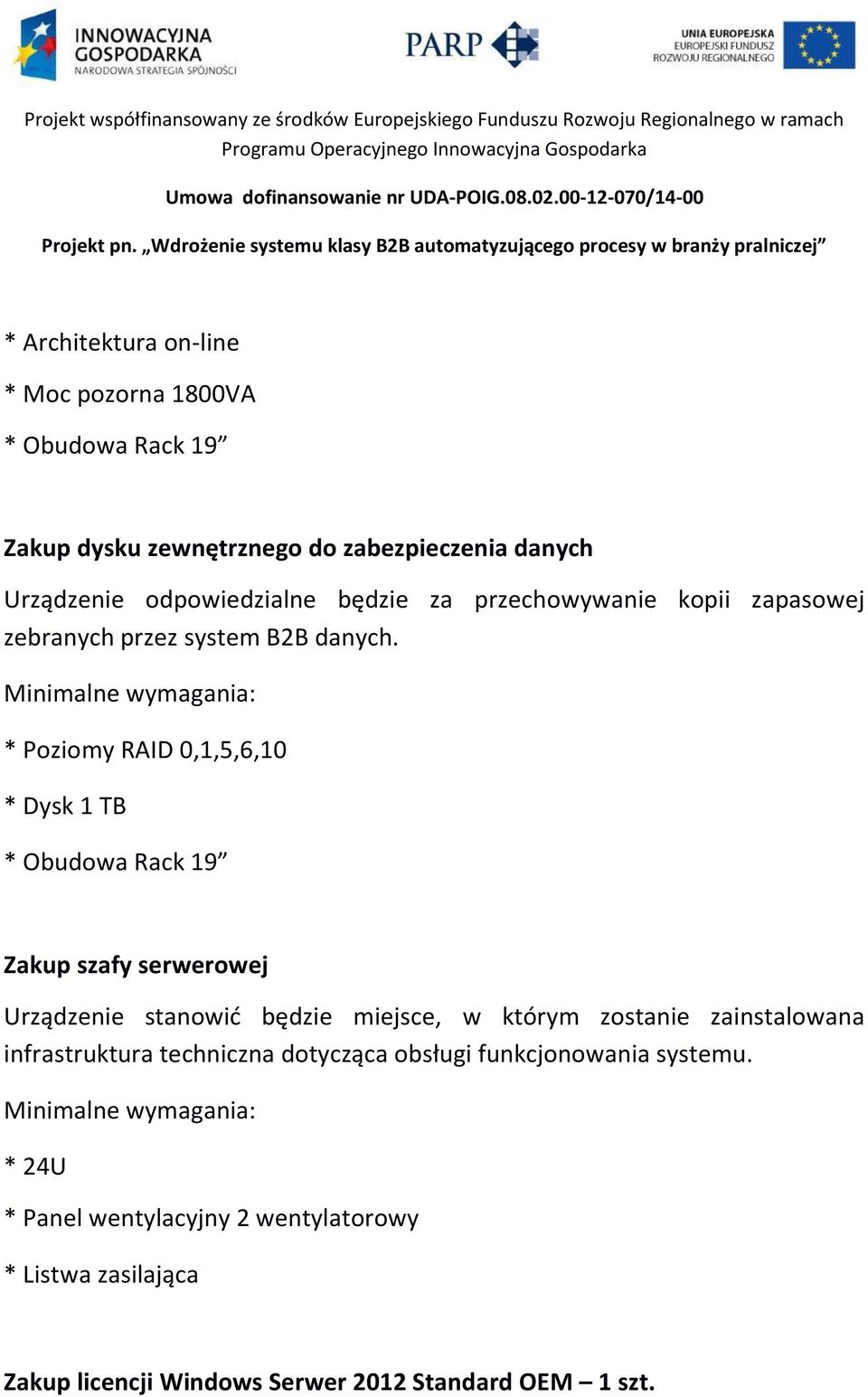 Minimalne wymagania: * Poziomy RAID 0,1,5,6,10 * Dysk 1 TB * Obudowa Rack 19 Zakup szafy serwerowej Urządzenie stanowid będzie miejsce, w którym