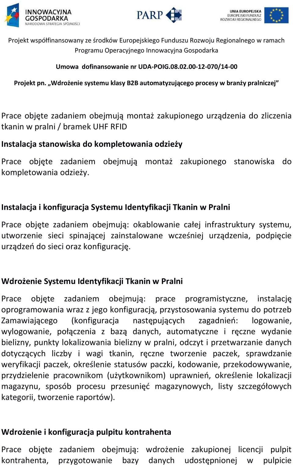 Instalacja i konfiguracja Systemu Identyfikacji Tkanin w Pralni Prace objęte zadaniem obejmują: okablowanie całej infrastruktury systemu, utworzenie sieci spinającej zainstalowane wcześniej