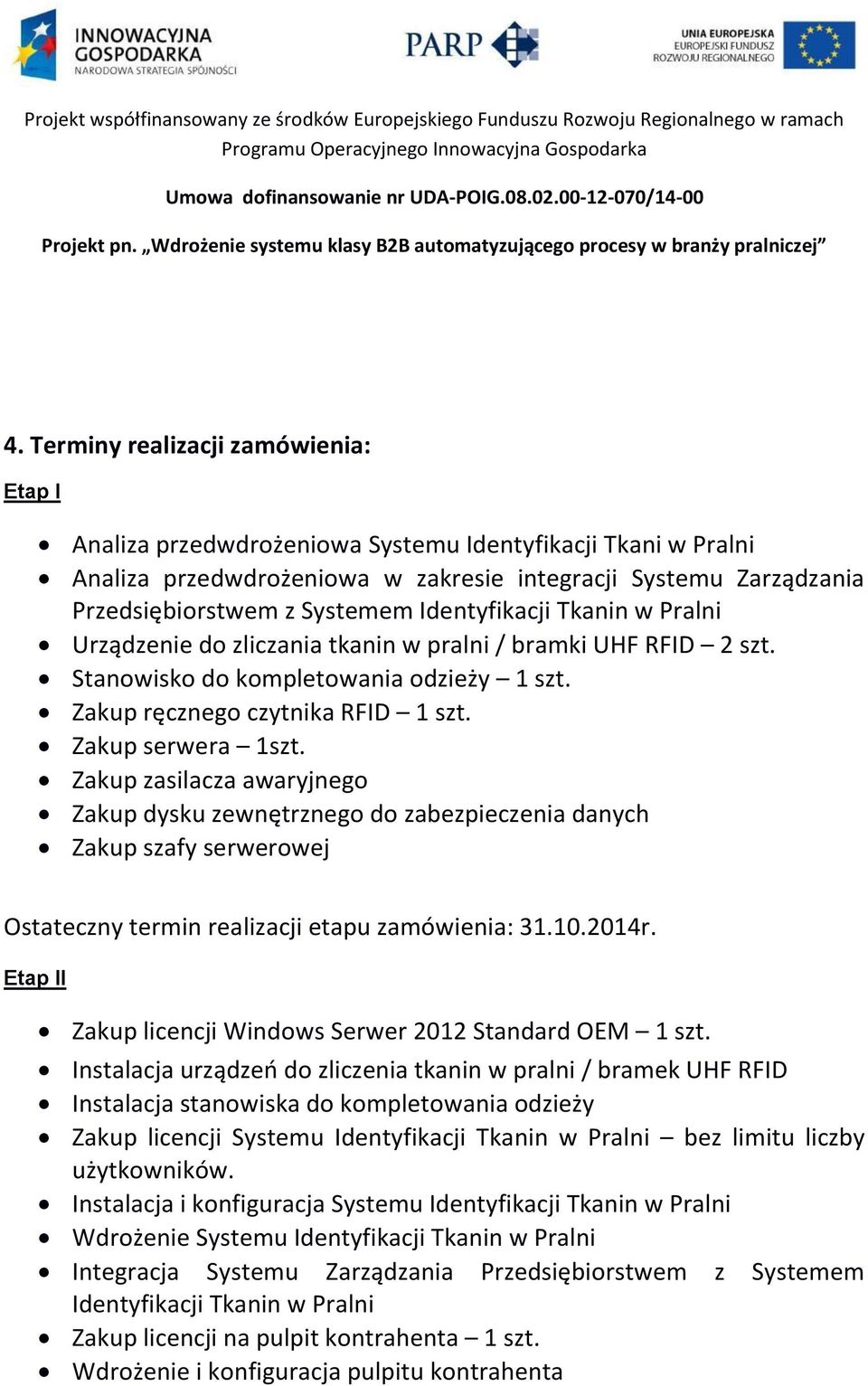 Zakup zasilacza awaryjnego Zakup dysku zewnętrznego do zabezpieczenia danych Zakup szafy serwerowej Ostateczny termin realizacji etapu zamówienia: 31.10.2014r.