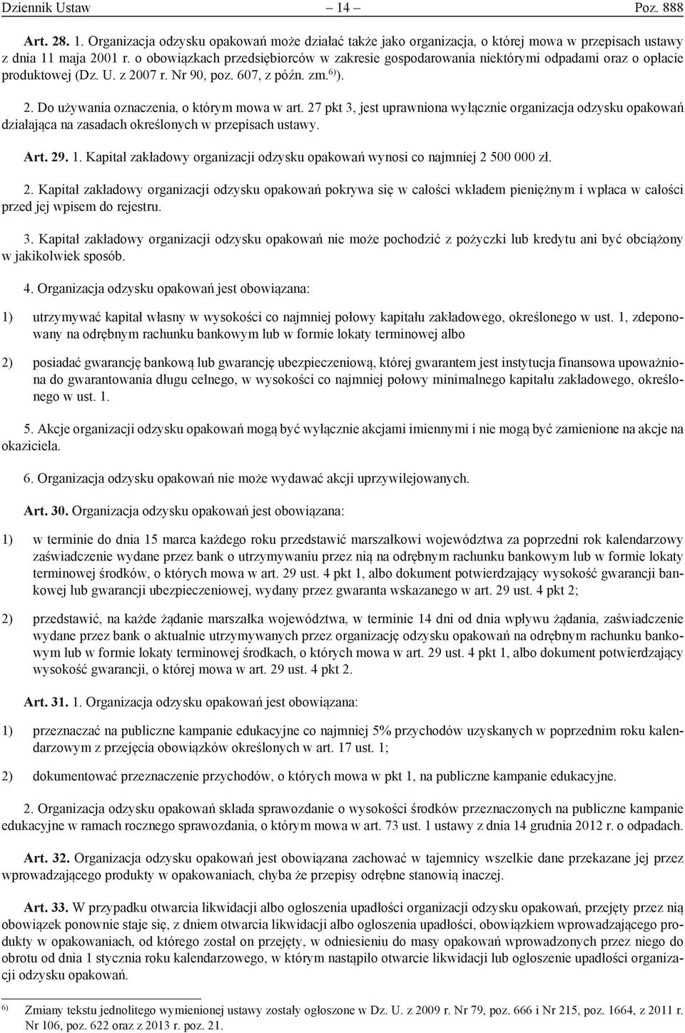 27 pkt 3, jest uprawniona wyłącznie organizacja odzysku opakowań działająca na zasadach określonych w przepisach ustawy. Art. 29. 1.