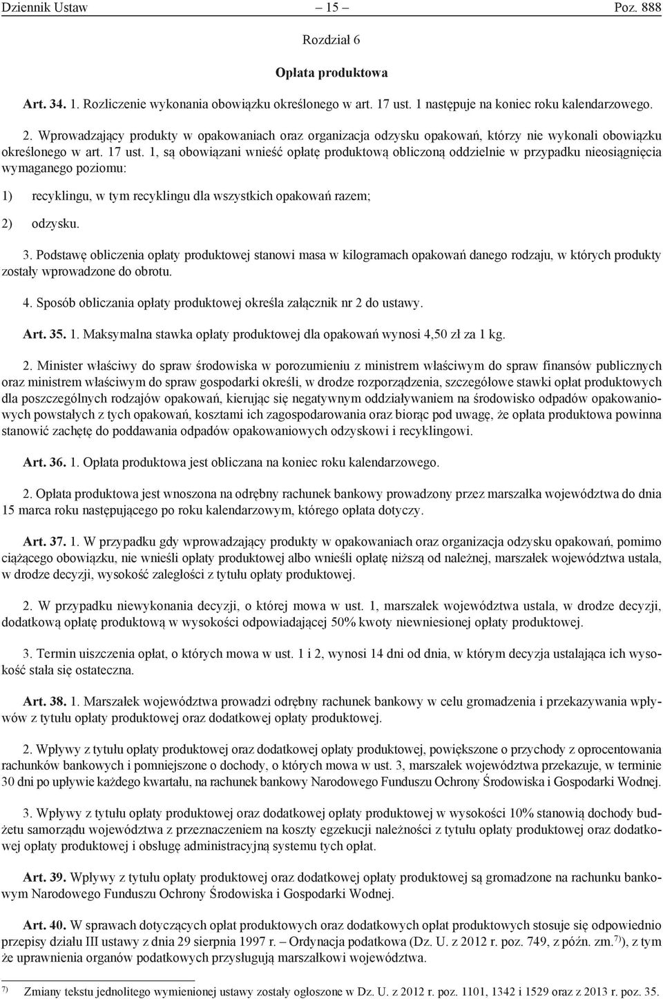 1, są obowiązani wnieść opłatę produktową obliczoną oddzielnie w przypadku nieosiągnięcia wymaganego poziomu: 1) recyklingu, w tym recyklingu dla wszystkich opakowań razem; 2) odzysku. 3.