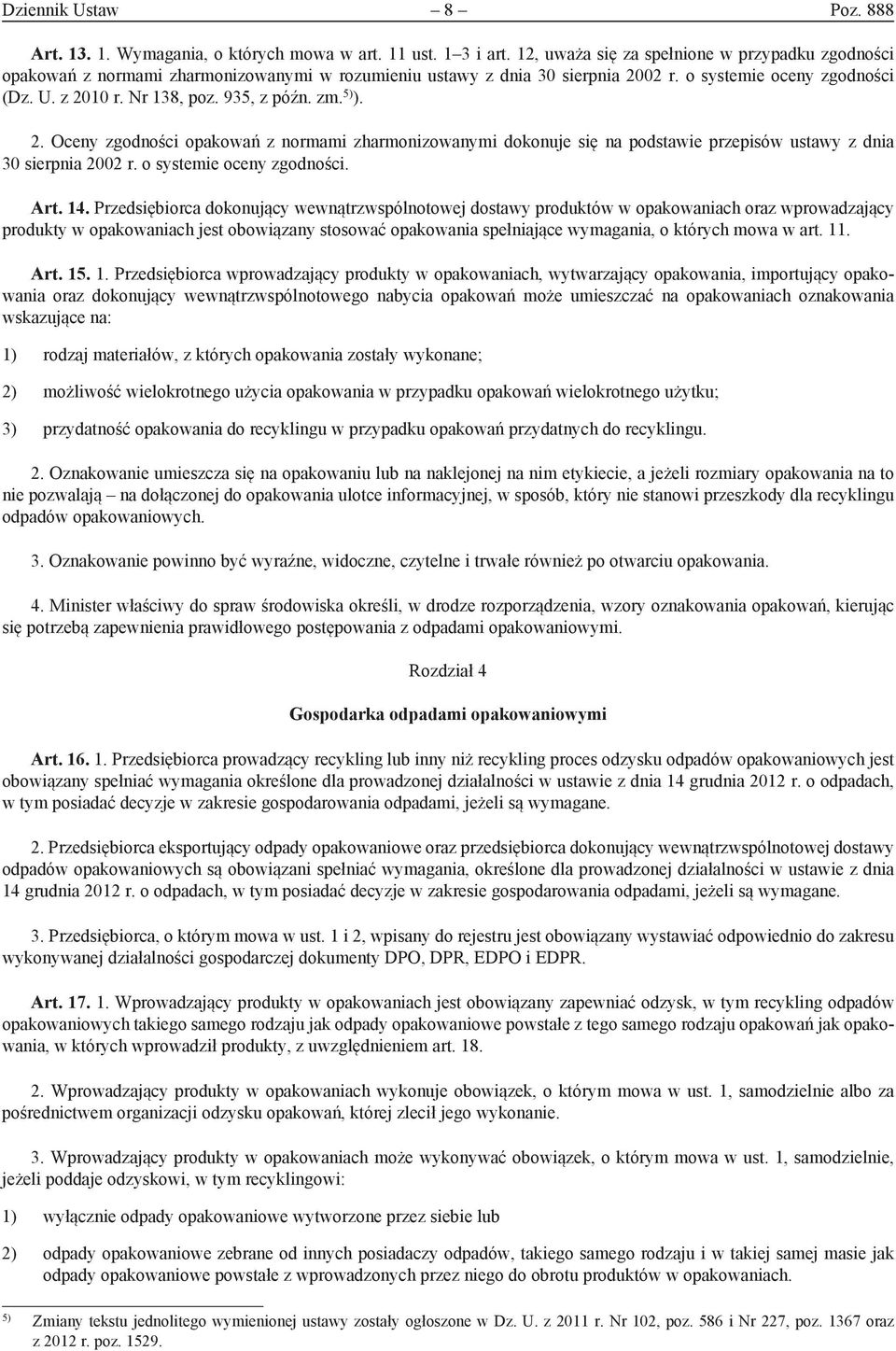 935, z późn. zm. 5) ). 2. Oceny zgodności opakowań z normami zharmonizowanymi dokonuje się na podstawie przepisów ustawy z dnia 30 sierpnia 2002 r. o systemie oceny zgodności. Art. 14.