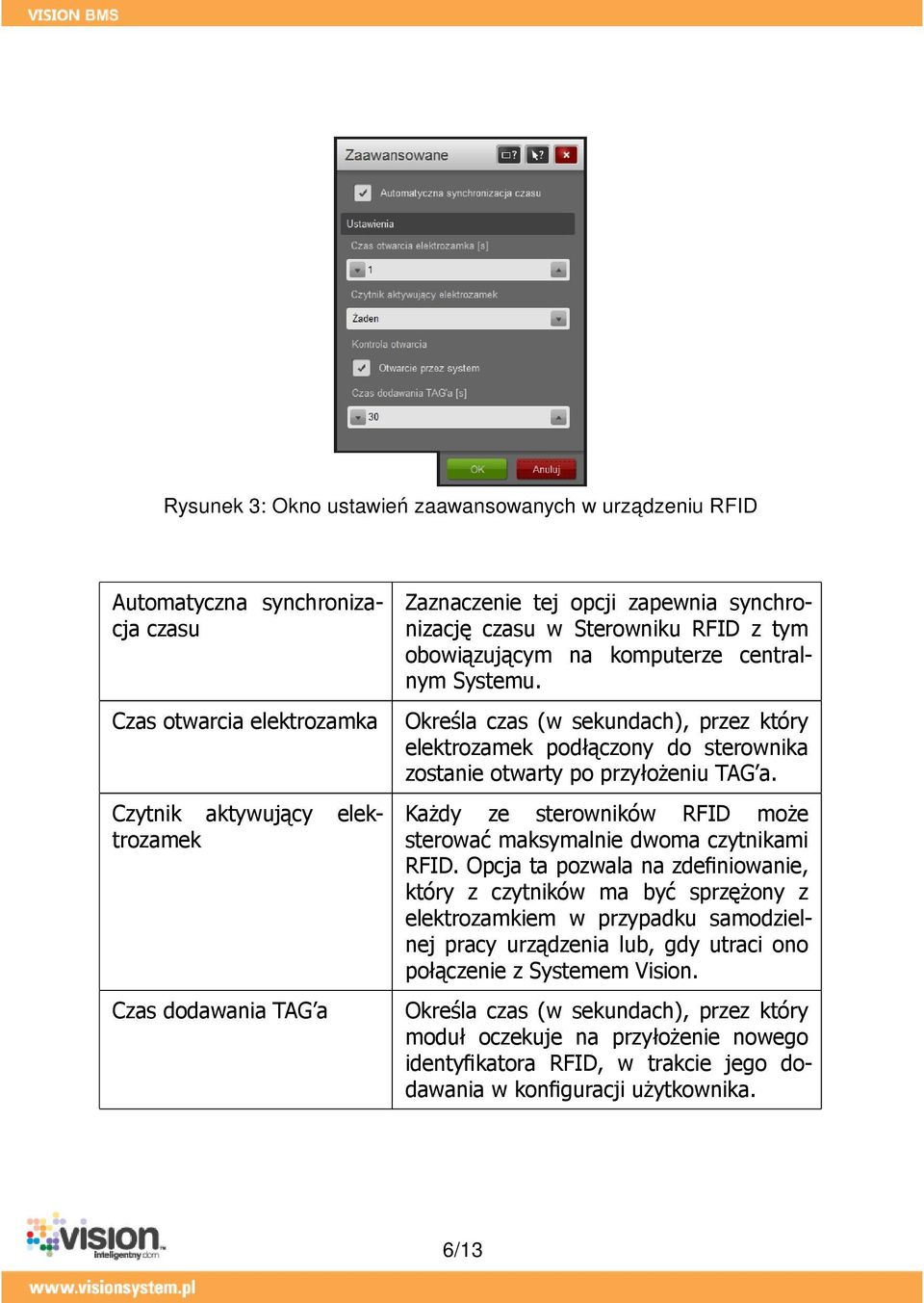 Określa czas (w sekundach), przez który elektrozamek podłączony do sterownika zostanie otwarty po przyłożeniu TAG a. Każdy ze sterowników RFID może sterować maksymalnie dwoma czytnikami RFID.