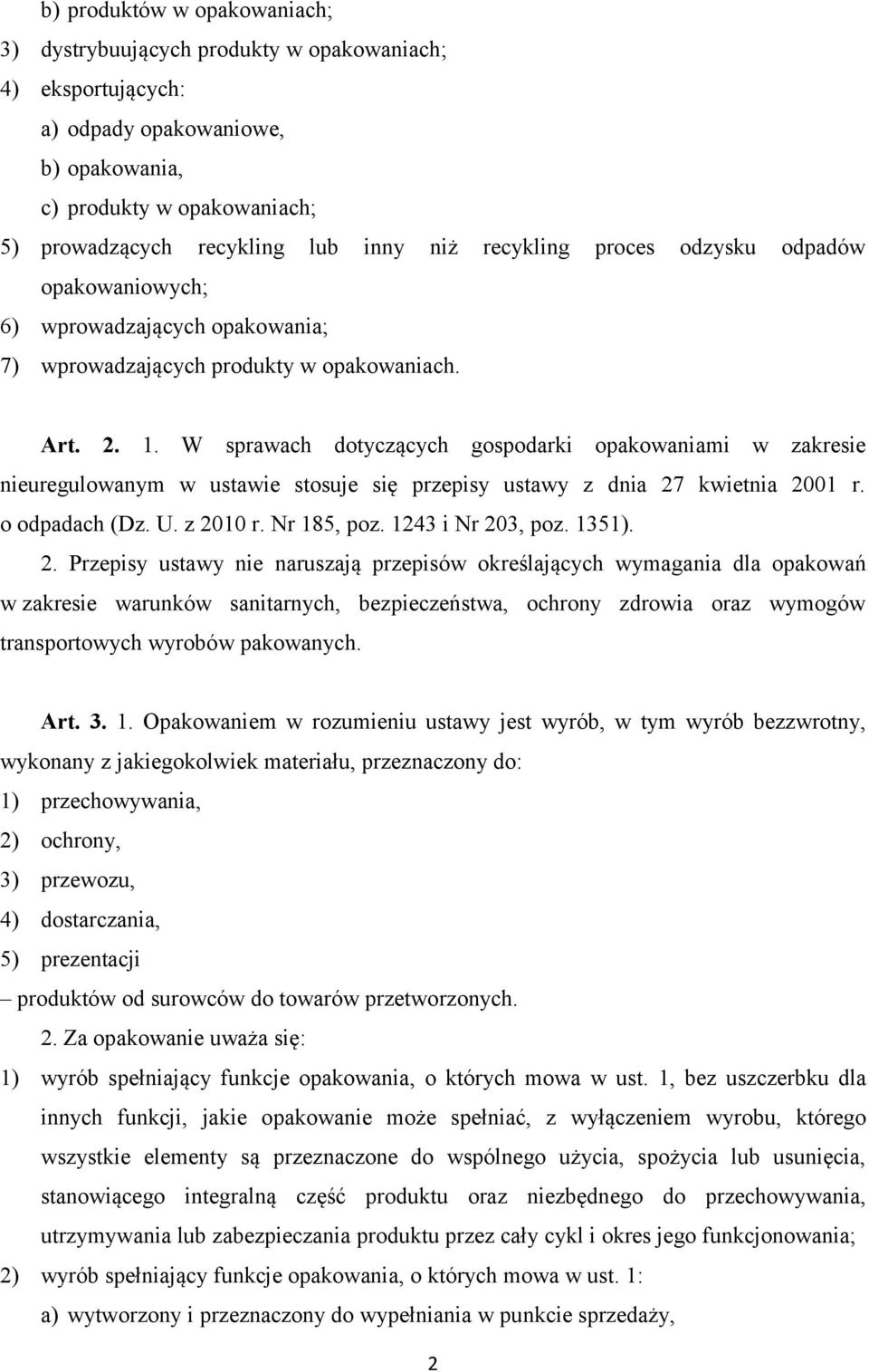 W sprawach dotyczących gospodarki opakowaniami w zakresie nieuregulowanym w ustawie stosuje się przepisy ustawy z dnia 27 kwietnia 2001 r. o odpadach (Dz. U. z 2010 r. Nr 185, poz. 1243 i Nr 203, poz.