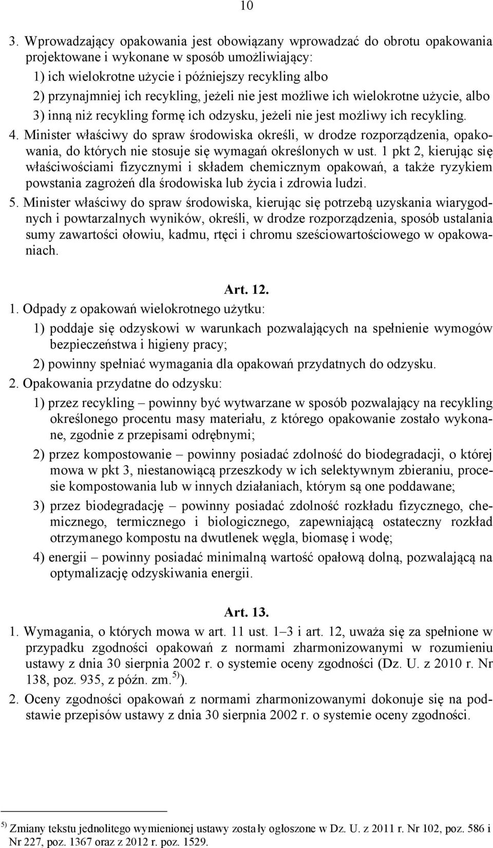 Minister właściwy do spraw środowiska określi, w drodze rozporządzenia, opakowania, do których nie stosuje się wymagań określonych w ust.