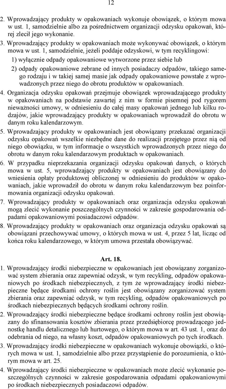 1, samodzielnie, jeżeli poddaje odzyskowi, w tym recyklingowi: 1) wyłącznie odpady opakowaniowe wytworzone przez siebie lub 2) odpady opakowaniowe zebrane od innych posiadaczy odpadów, takiego samego