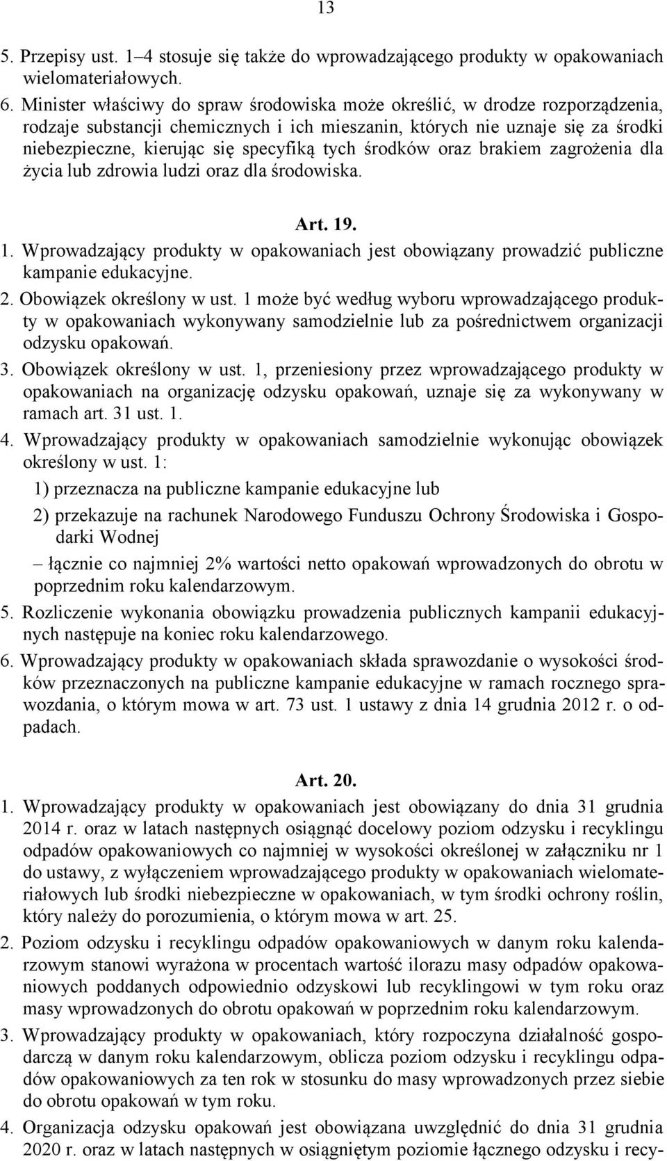 tych środków oraz brakiem zagrożenia dla życia lub zdrowia ludzi oraz dla środowiska. Art. 19. 1. Wprowadzający produkty w opakowaniach jest obowiązany prowadzić publiczne kampanie edukacyjne. 2.