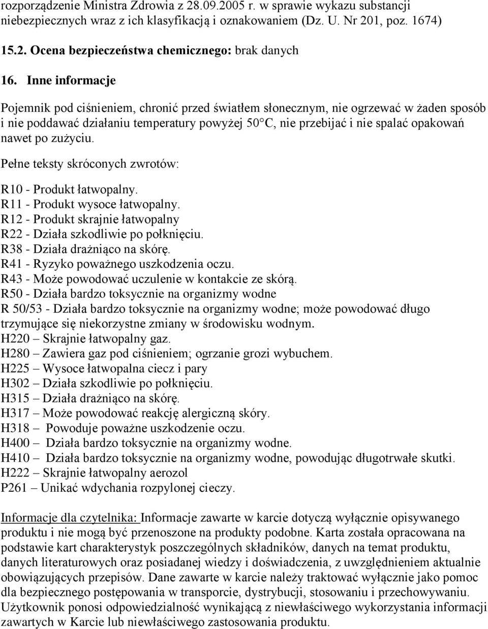 zużyciu. Pełne teksty skróconych zwrotów: R10 - Produkt łatwopalny. R11 - Produkt wysoce łatwopalny. R12 - Produkt skrajnie łatwopalny R22 - Działa szkodliwie po połknięciu.