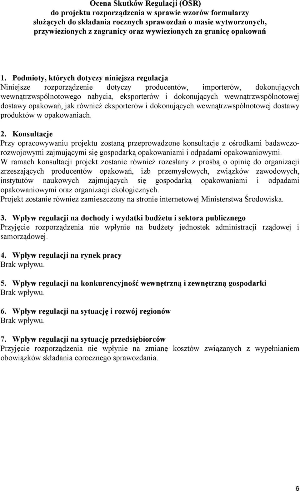 Podmioty, których dotyczy niniejsza regulacja Niniejsze rozporządzenie dotyczy producentów, importerów, dokonujących wewnątrzwspólnotowego nabycia, eksporterów i dokonujących wewnątrzwspólnotowej