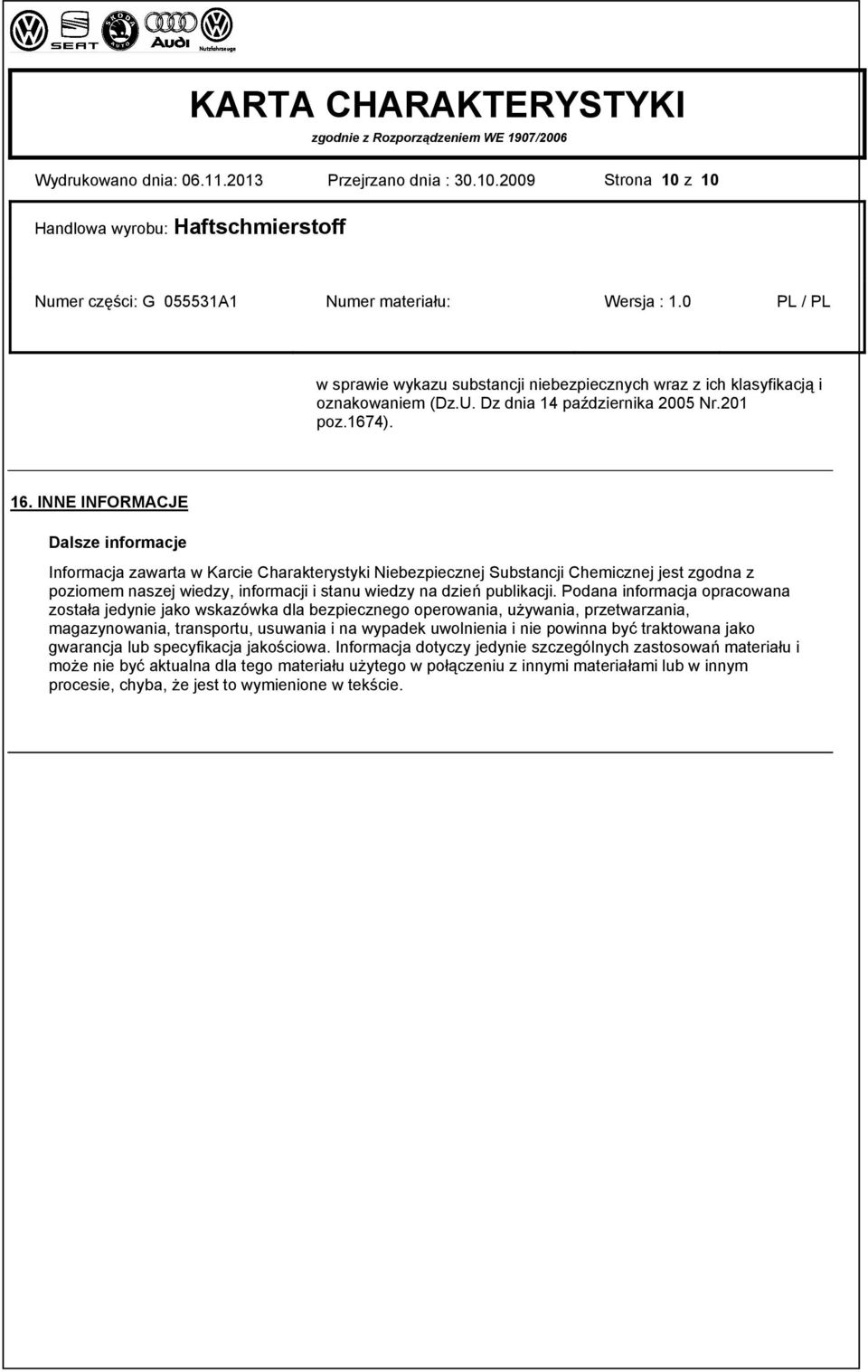 INNE INFORMACJE Dalsze informacje Informacja zawarta w Karcie Charakterystyki Niebezpiecznej Substancji Chemicznej jest zgodna z poziomem naszej wiedzy, informacji i stanu wiedzy na dzień publikacji.