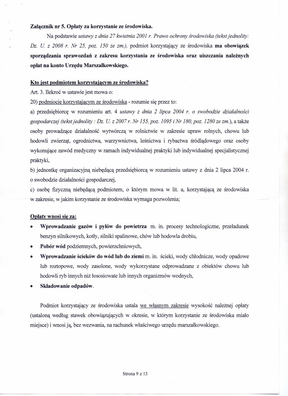 Kto jest podmiotem korzystającym ze środowiska? Art. 3. Ilekroć w ustawie jest mowa o: 20) podmiocie korzystającym ze środowiska - rozumie się przez to: a) przedsiębiorcę w rozumieniu art.