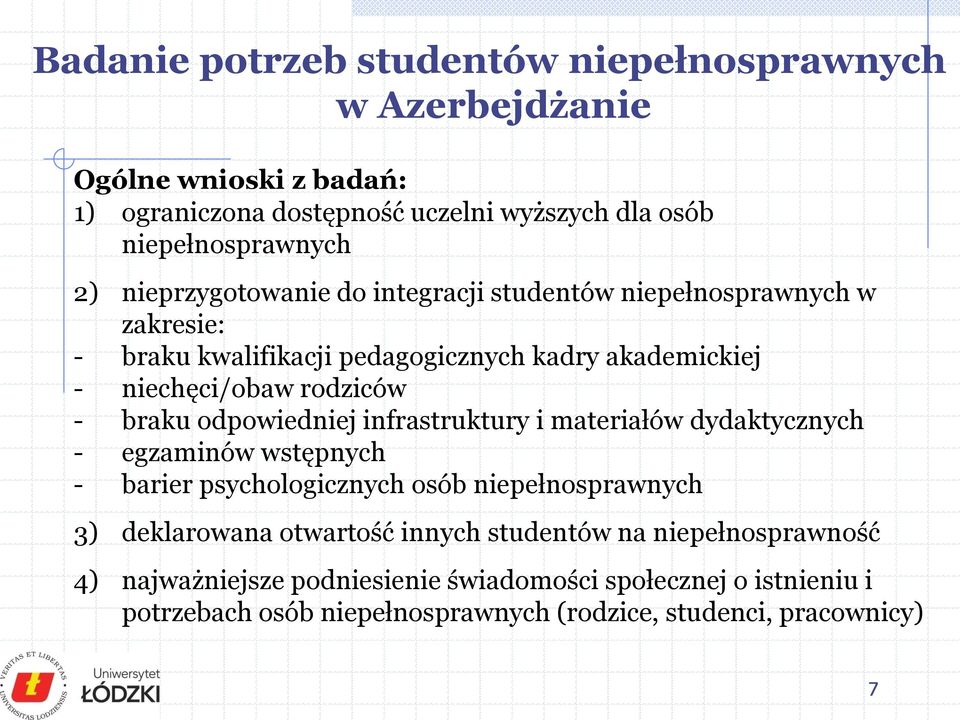 odpowiedniej infrastruktury i materiałów dydaktycznych - egzaminów wstępnych - barier psychologicznych osób niepełnosprawnych 3) deklarowana otwartość innych