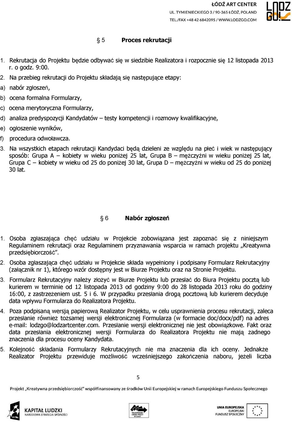 Na przebieg rekrutacji do Projektu składają się następujące etapy: a) nabór zgłoszeń, b) ocena formalna Formularzy, c) ocena merytoryczna Formularzy, d) analiza predyspozycji Kandydatów testy