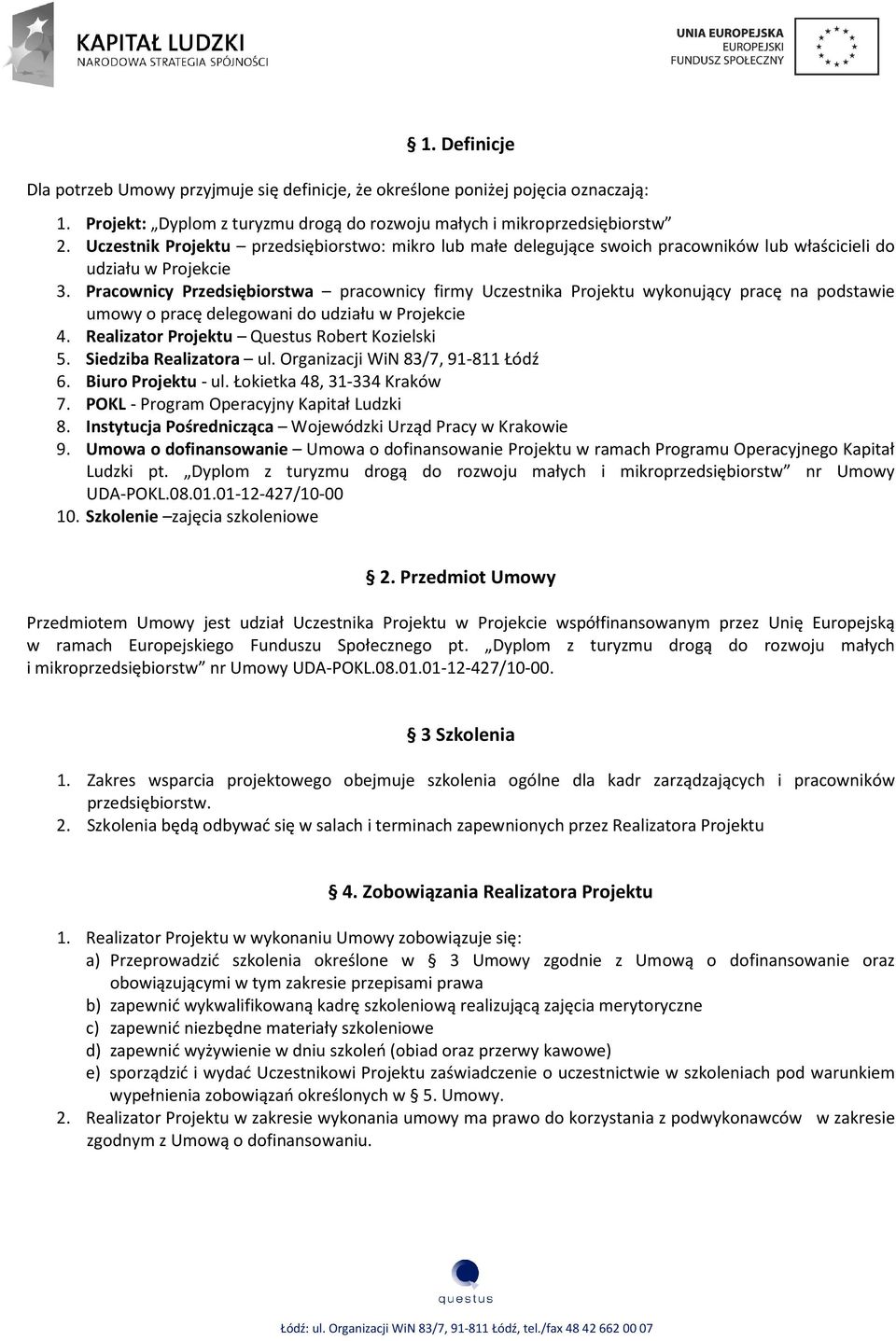 Pracownicy Przedsiębiorstwa pracownicy firmy Uczestnika Projektu wykonujący pracę na podstawie umowy o pracę delegowani do udziału w Projekcie 4. Realizator Projektu Questus Robert Kozielski 5.