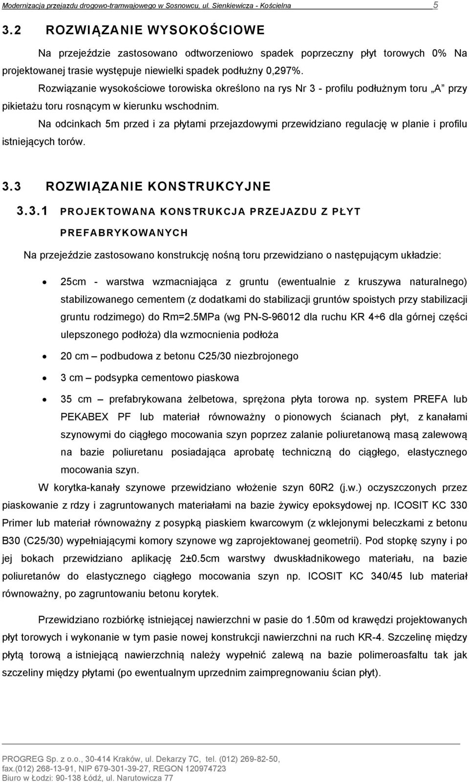 Rozwiązanie wysokościowe torowiska określono na rys Nr 3 - profilu podłużnym toru A przy pikietażu toru rosnącym w kierunku wschodnim.