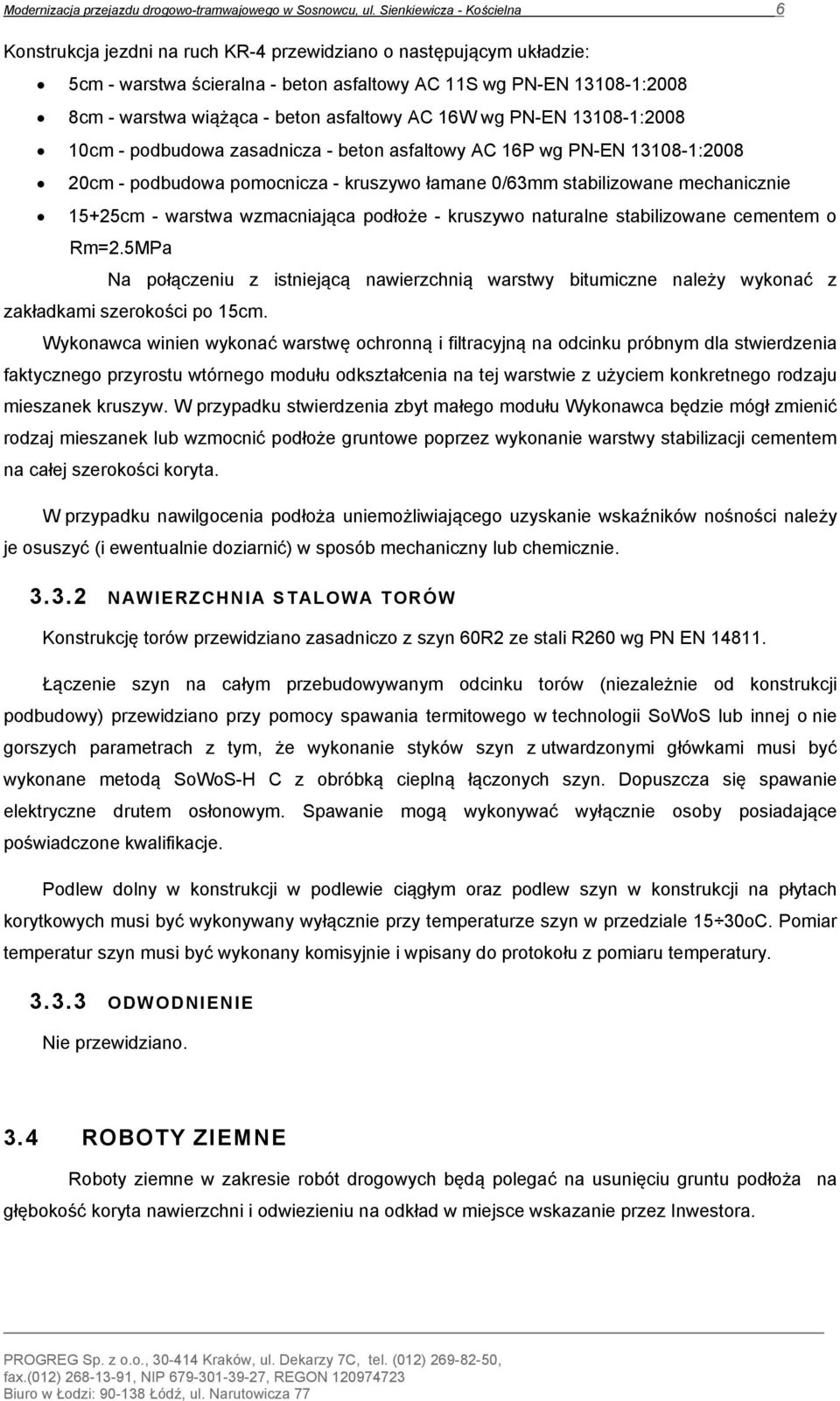 asfaltowy AC 16W wg PN-EN 13108-1:2008 10cm - podbudowa zasadnicza - beton asfaltowy AC 16P wg PN-EN 13108-1:2008 20cm - podbudowa pomocnicza - kruszywo łamane 0/63mm stabilizowane mechanicznie