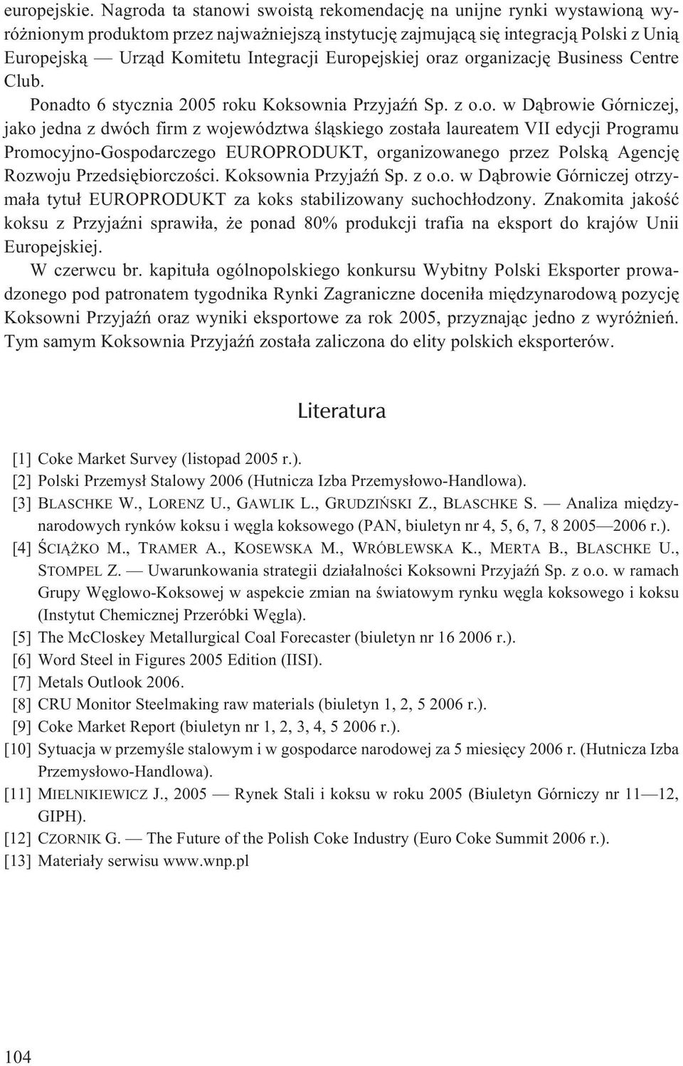 Europejskiej oraz organizacjê Business Centre Club. Ponadto 6 stycznia 2005 roku Koksownia PrzyjaŸñ Sp. z o.o. w D¹browie Górniczej, jako jedna z dwóch firm z województwa œl¹skiego zosta³a laureatem
