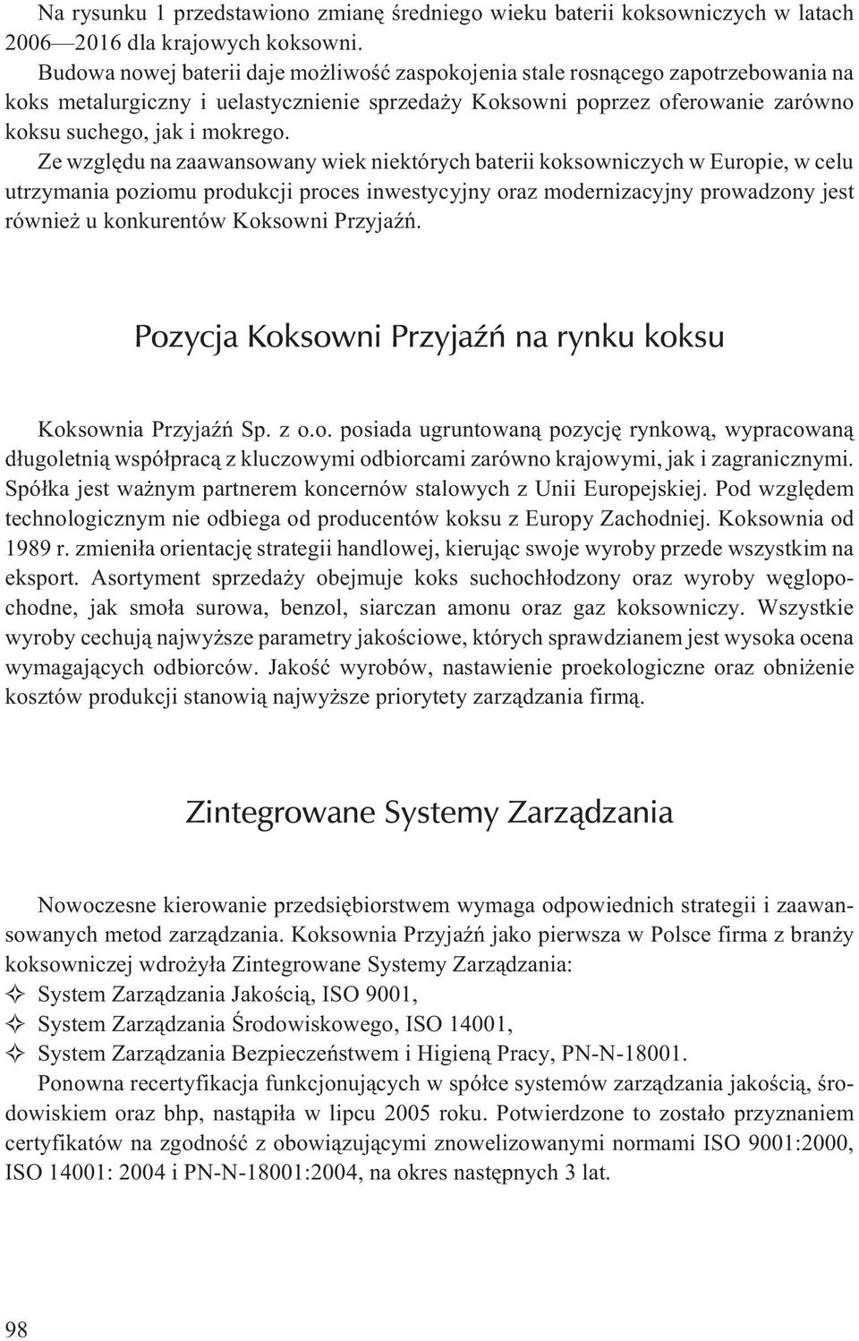 Ze wzglêdu na zaawansowany wiek niektórych baterii koksowniczych w Europie, w celu utrzymania poziomu produkcji proces inwestycyjny oraz modernizacyjny prowadzony jest równie u konkurentów Koksowni