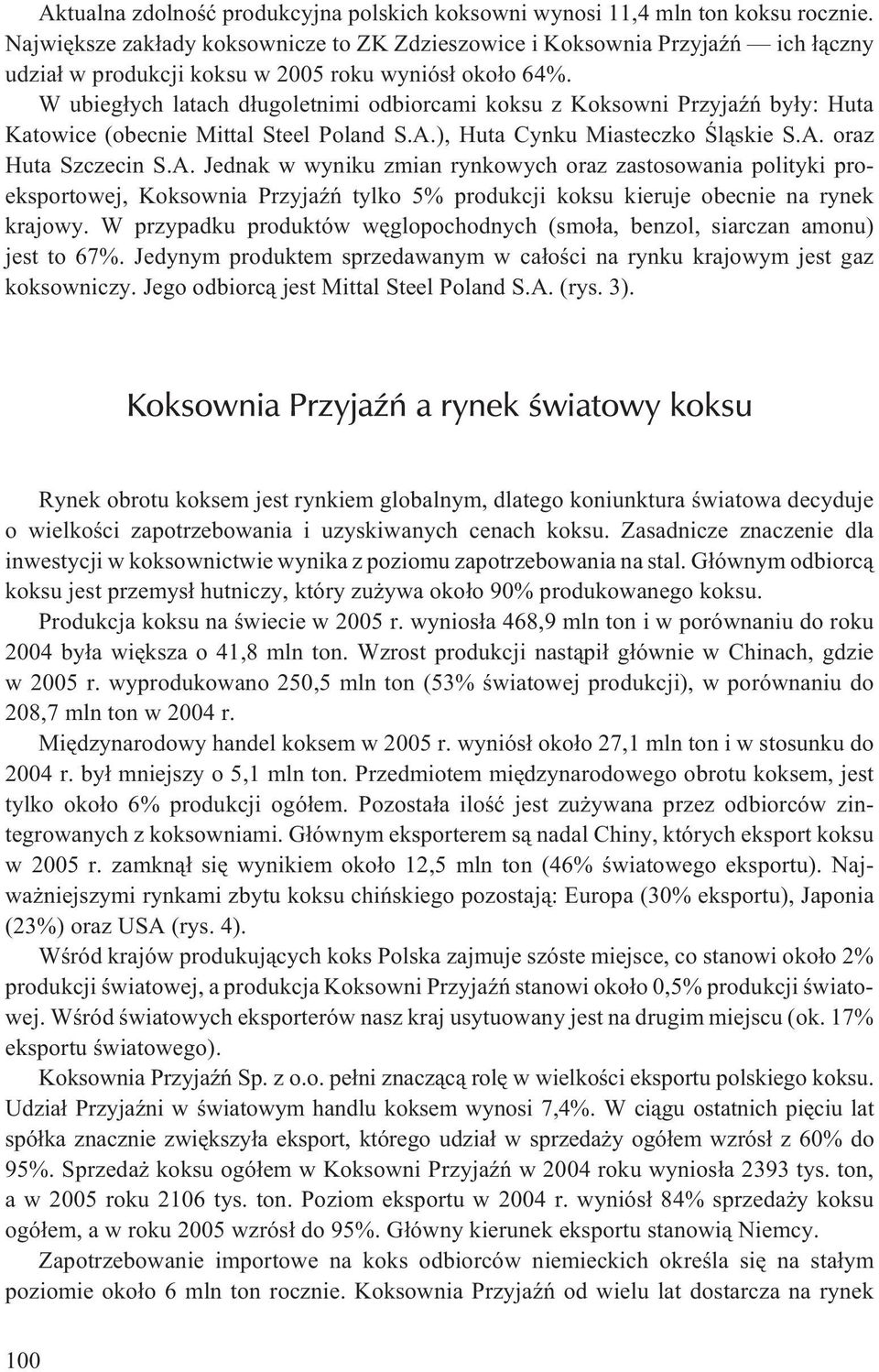 W ubieg³ych latach d³ugoletnimi odbiorcami koksu z Koksowni PrzyjaŸñ by³y: Huta Katowice (obecnie Mittal Steel Poland S.A.