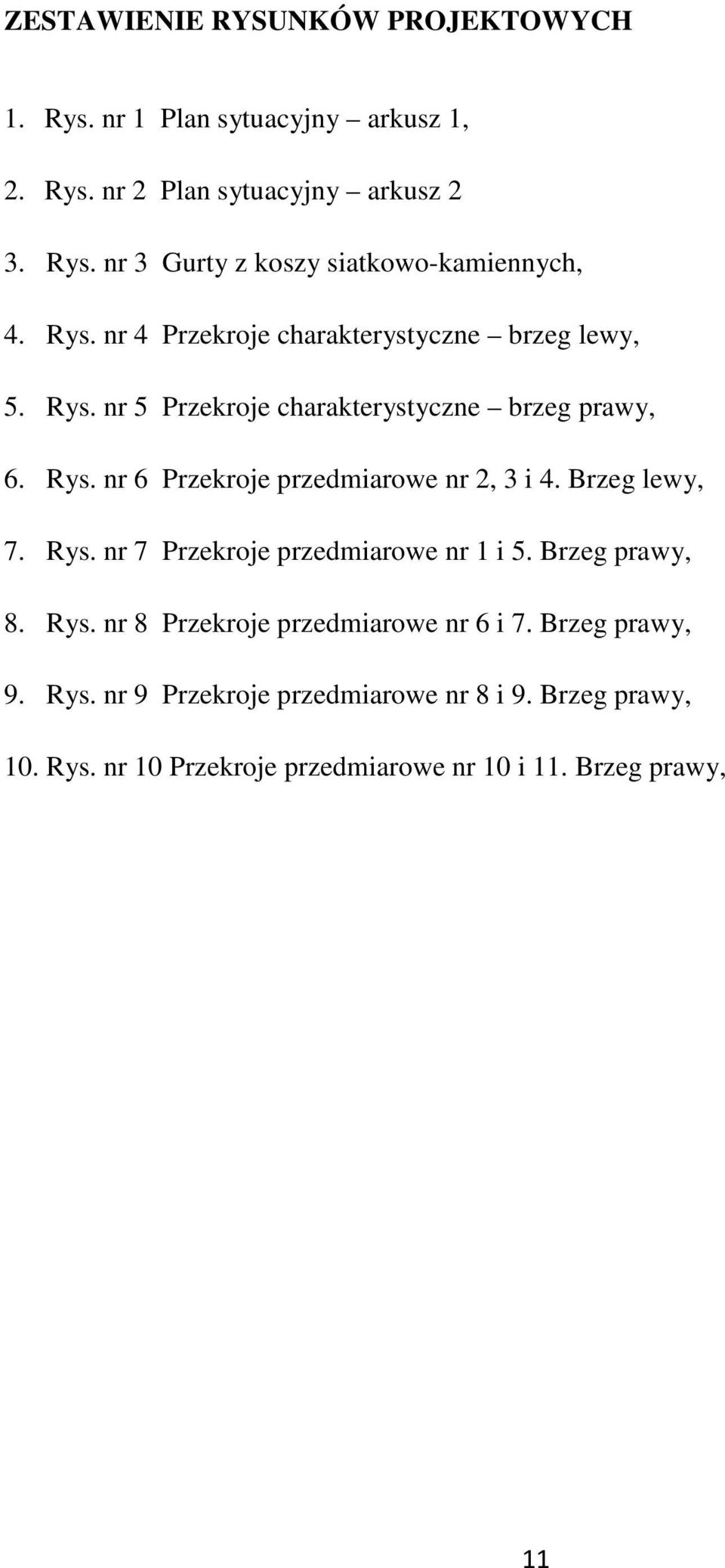 Brzeg lewy, 7. Rys. nr 7 Przekroje przedmiarowe nr 1 i 5. Brzeg prawy, 8. Rys. nr 8 Przekroje przedmiarowe nr 6 i 7. Brzeg prawy, 9. Rys. nr 9 Przekroje przedmiarowe nr 8 i 9.